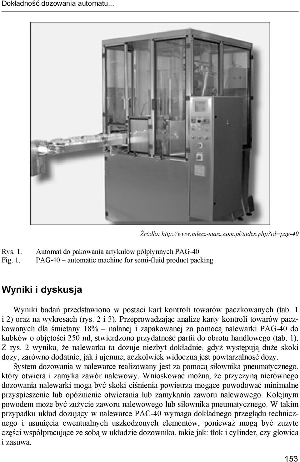 Automat do pakowania artykułów półpłynnych PAG-40 PAG-40 automatic machine for semi-fluid product packing Wyniki i dyskusja Wyniki badań przedstawiono w postaci kart kontroli towarów paczkowanych