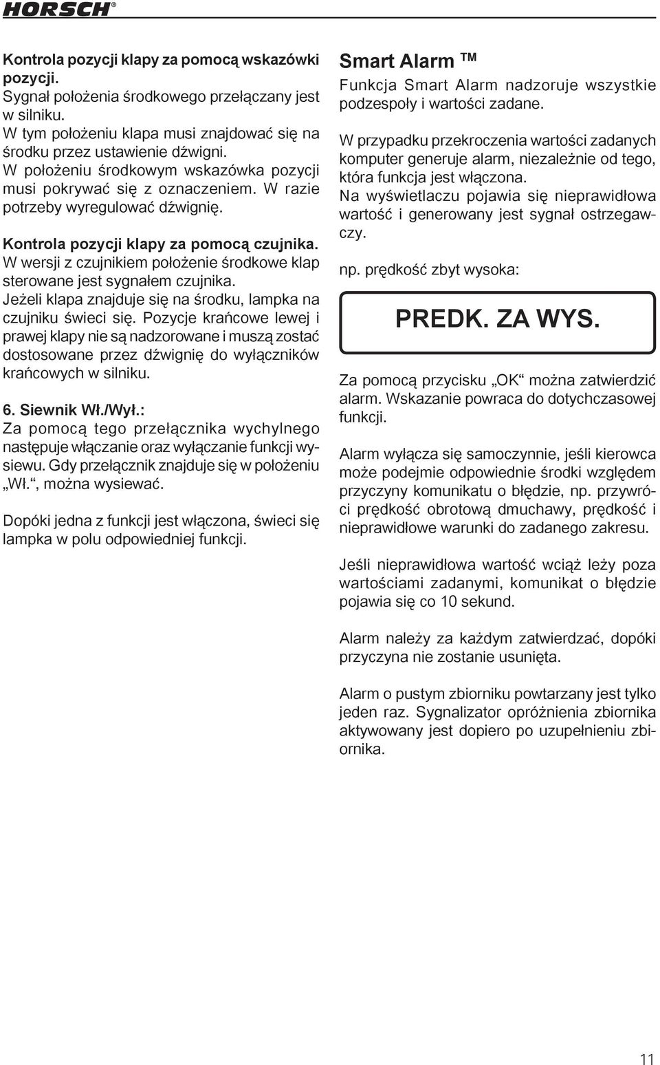W wersji z czujnikiem położenie środkowe klap sterowane jest sygnałem czujnika. Jeżeli klapa znajduje się na środku, lampka na czujniku świeci się.