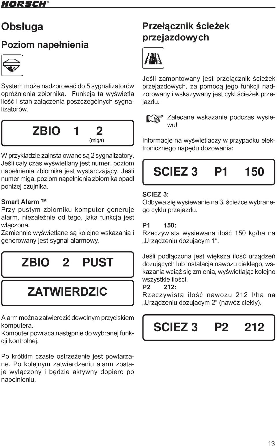 Jeśli cały czas wyświetlany jest numer, poziom napełnienia zbiornika jest wystarczający. Jeśli numer miga, poziom napełnienia zbiornika opadł poniżej czujnika.