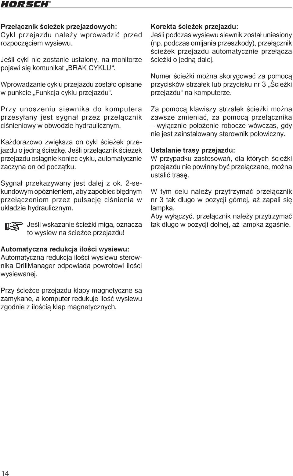 Każdorazowo zwiększa on cykl ścieżek przejazdu o jedną ścieżkę. Jeśli przełącznik ścieżek przejazdu osiągnie koniec cyklu, automatycznie zaczyna on od początku. Sygnał przekazywany jest dalej z ok.