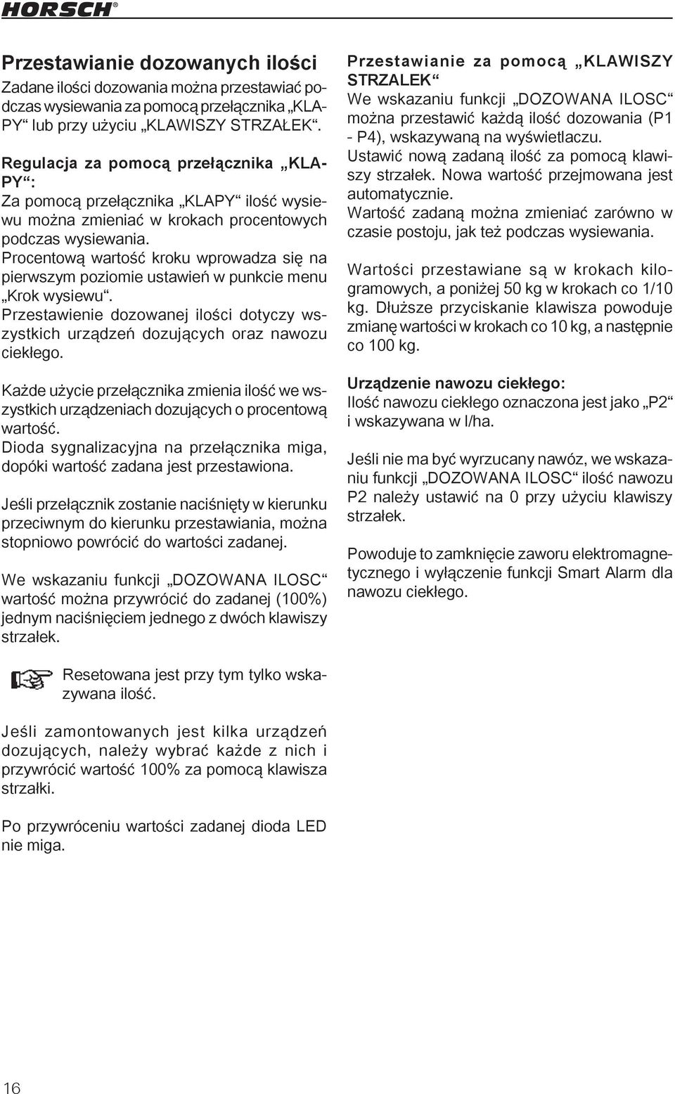 Procentową wartość kroku wprowadza się na pierwszym poziomie ustawień w punkcie menu Krok wysiewu. Przestawienie dozowanej ilości dotyczy wszystkich urządzeń dozujących oraz nawozu ciekłego.