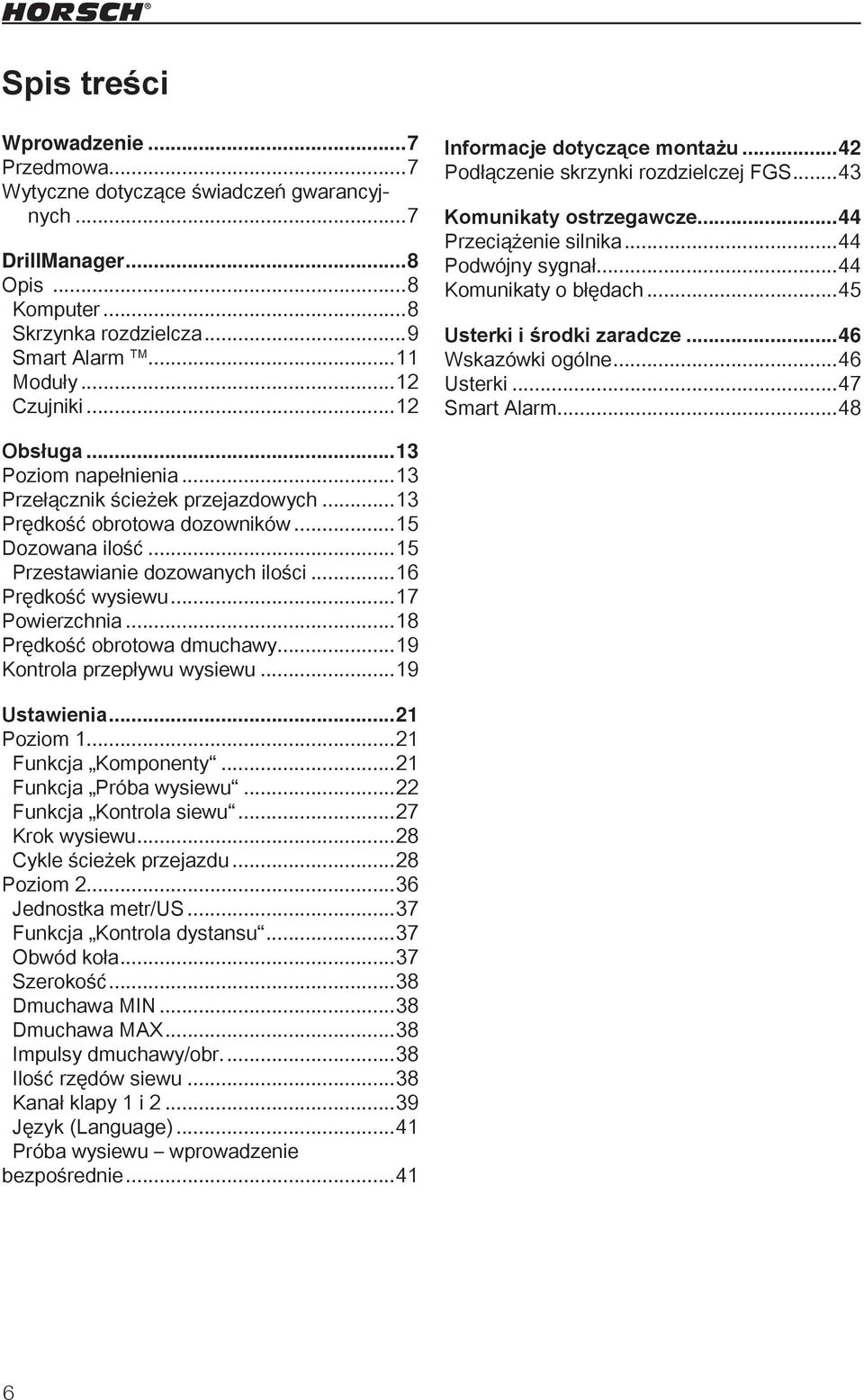 ..45 Usterki i środki zaradcze...46 Wskazówki ogólne...46 Usterki...47 Smart Alarm...48 Obsługa...13 Poziom napełnienia...13 Przełącznik ścieżek przejazdowych...13 Prędkość obrotowa dozowników.