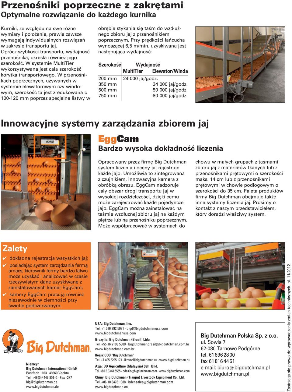 W przenośnikach poprzecznych, używanych w systemie elewa torowym czy windowym, szerokość ta jest zredukowana o 100-120 mm poprzez specjalne listwy w obrębie stykania się taśm do wzdłużnego zbioru jaj