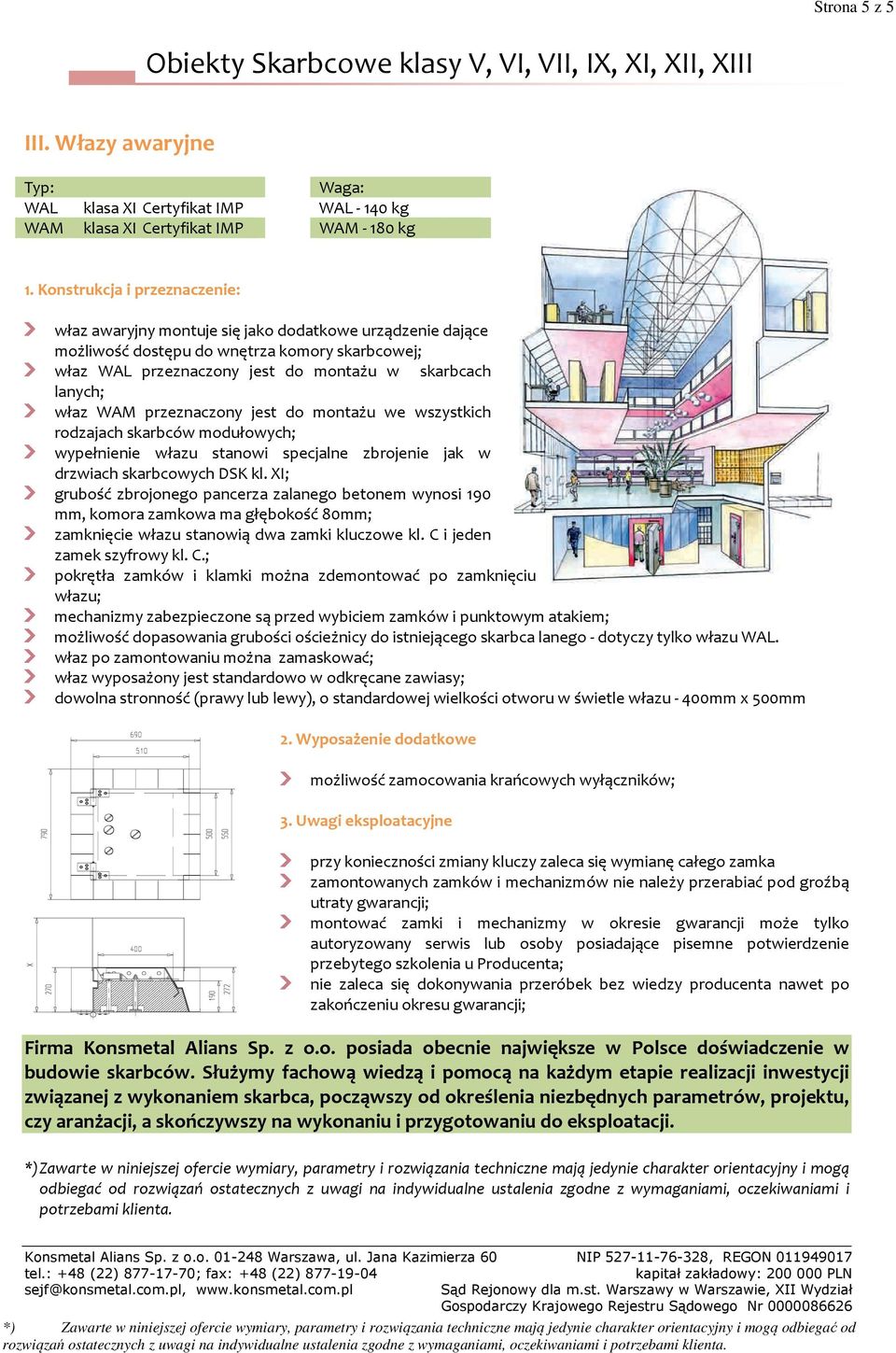 WAM przeznaczony jest do montażu we wszystkich rodzajach skarbców modułowych; wypełnienie włazu stanowi specjalne zbrojenie jak w drzwiach skarbcowych DSK kl.