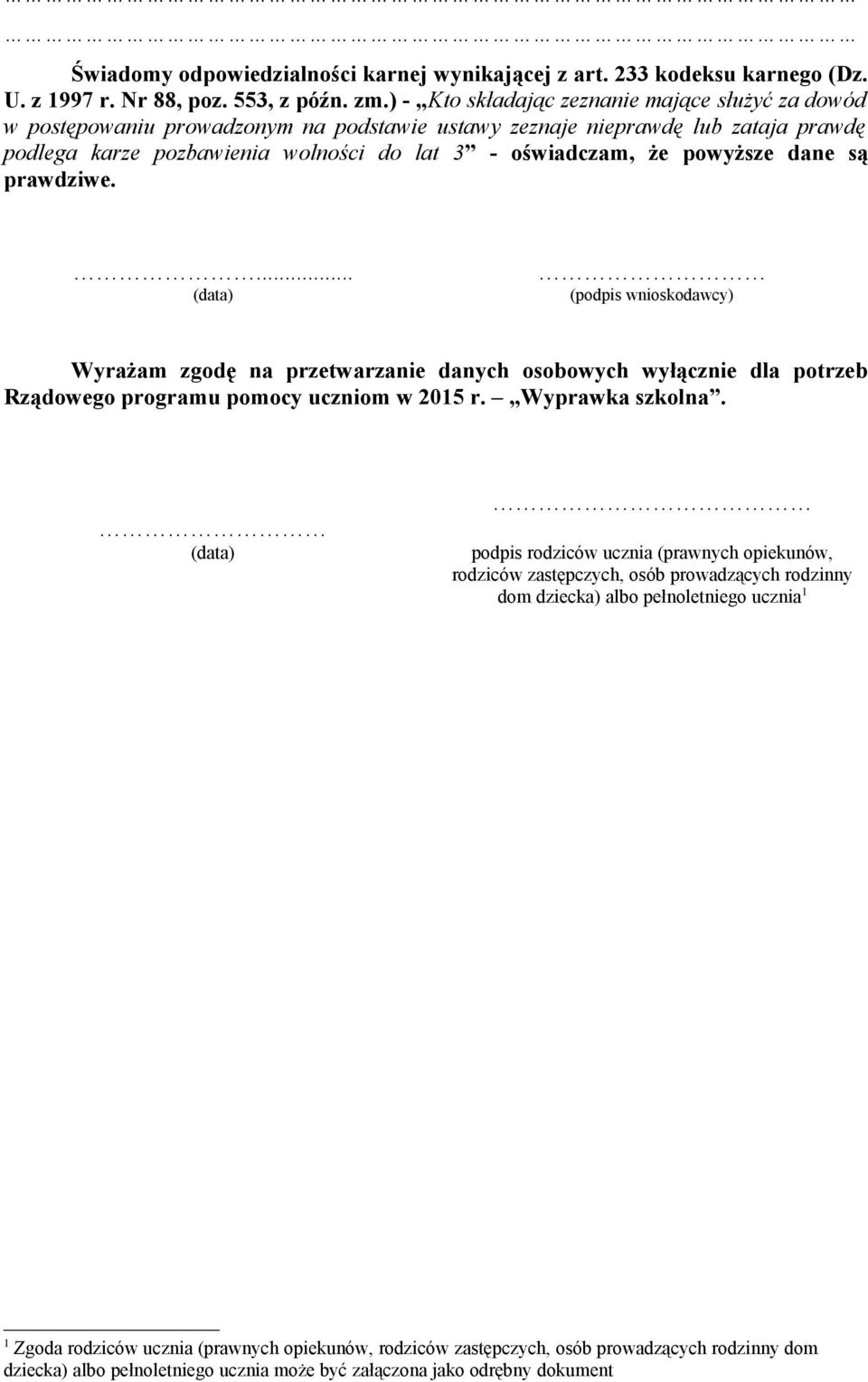 powyższe dane są prawdziwe.... (data) (podpis wnioskodawcy) Wyrażam zgodę na przetwarzanie danych osobowych wyłącznie dla potrzeb Rządowego programu pomocy uczniom w 2015 r. Wyprawka szkolna.