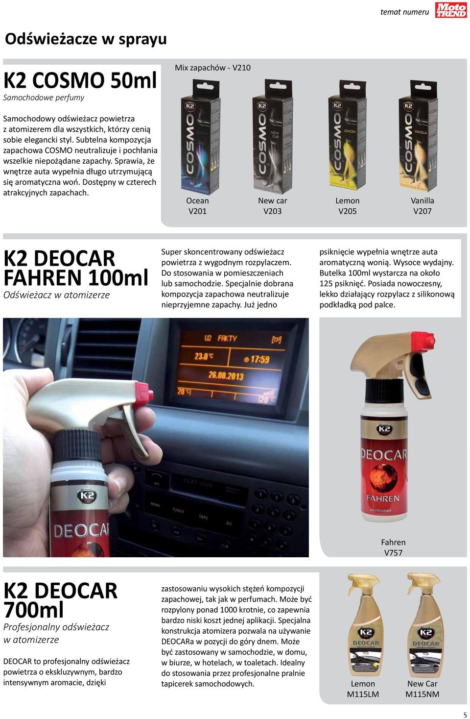 Dostępny w czterech atrakcyjnych zapachach. V201 New car V203 V205 V207 K2 DEOCAR FAHREN 100ml Odświeżacz w atomizerze Super skoncentrowany odświeżacz powietrza z wygodnym rozpylaczem.