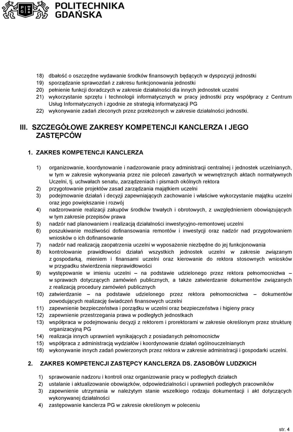informatyzacji PG 22) wykonywanie zadań zleconych przez przełożonych w zakresie działalności jednostki. III. SZCZEGÓŁOWE ZAKRESY KOMPETENCJI KANCLERZA I JEGO ZASTĘPCÓW 1.