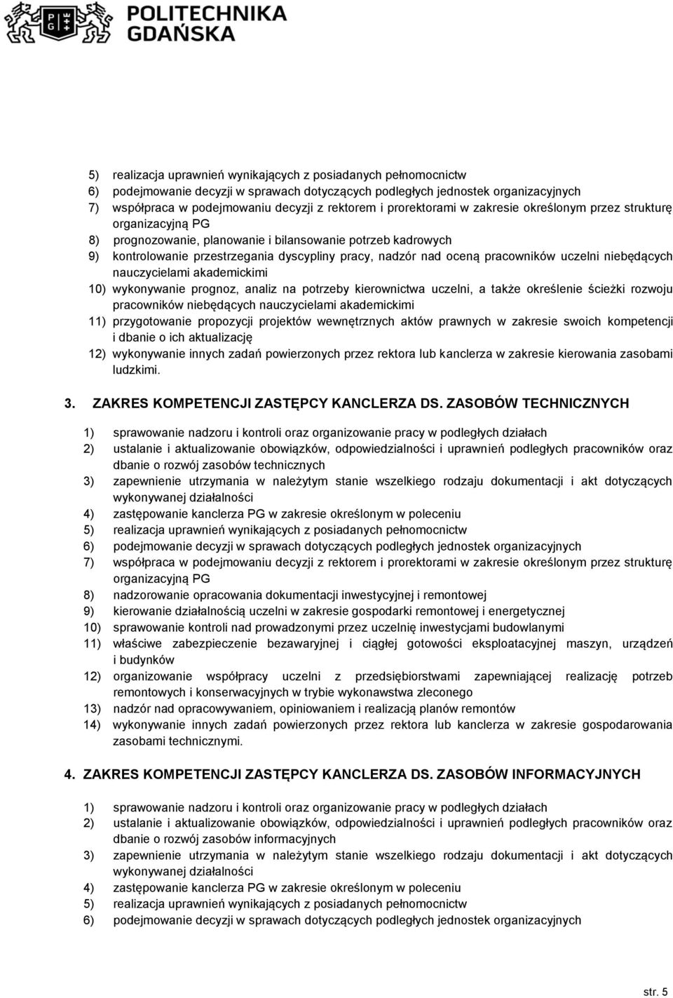 pracowników uczelni niebędących nauczycielami akademickimi 10) wykonywanie prognoz, analiz na potrzeby kierownictwa uczelni, a także określenie ścieżki rozwoju pracowników niebędących nauczycielami