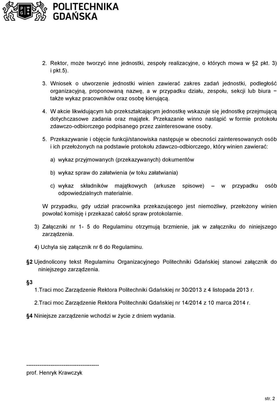 Wniosek o utworzenie jednostki winien zawierać zakres zadań jednostki, podległość organizacyjną, proponowaną nazwę, a w przypadku działu, zespołu, sekcji lub biura także wykaz pracowników oraz osobę