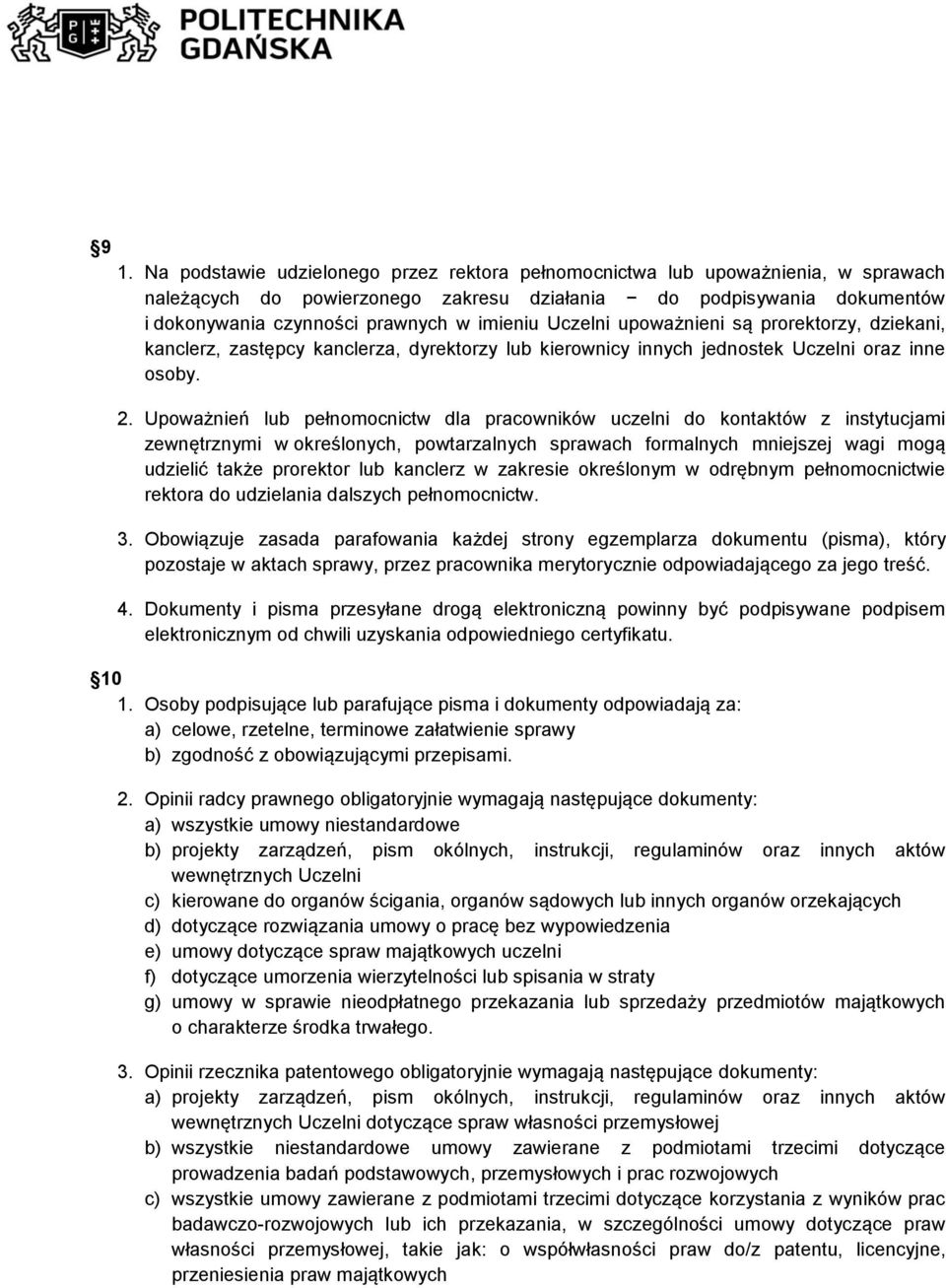Upoważnień lub pełnomocnictw dla pracowników uczelni do kontaktów z instytucjami zewnętrznymi w określonych, powtarzalnych sprawach formalnych mniejszej wagi mogą udzielić także prorektor lub
