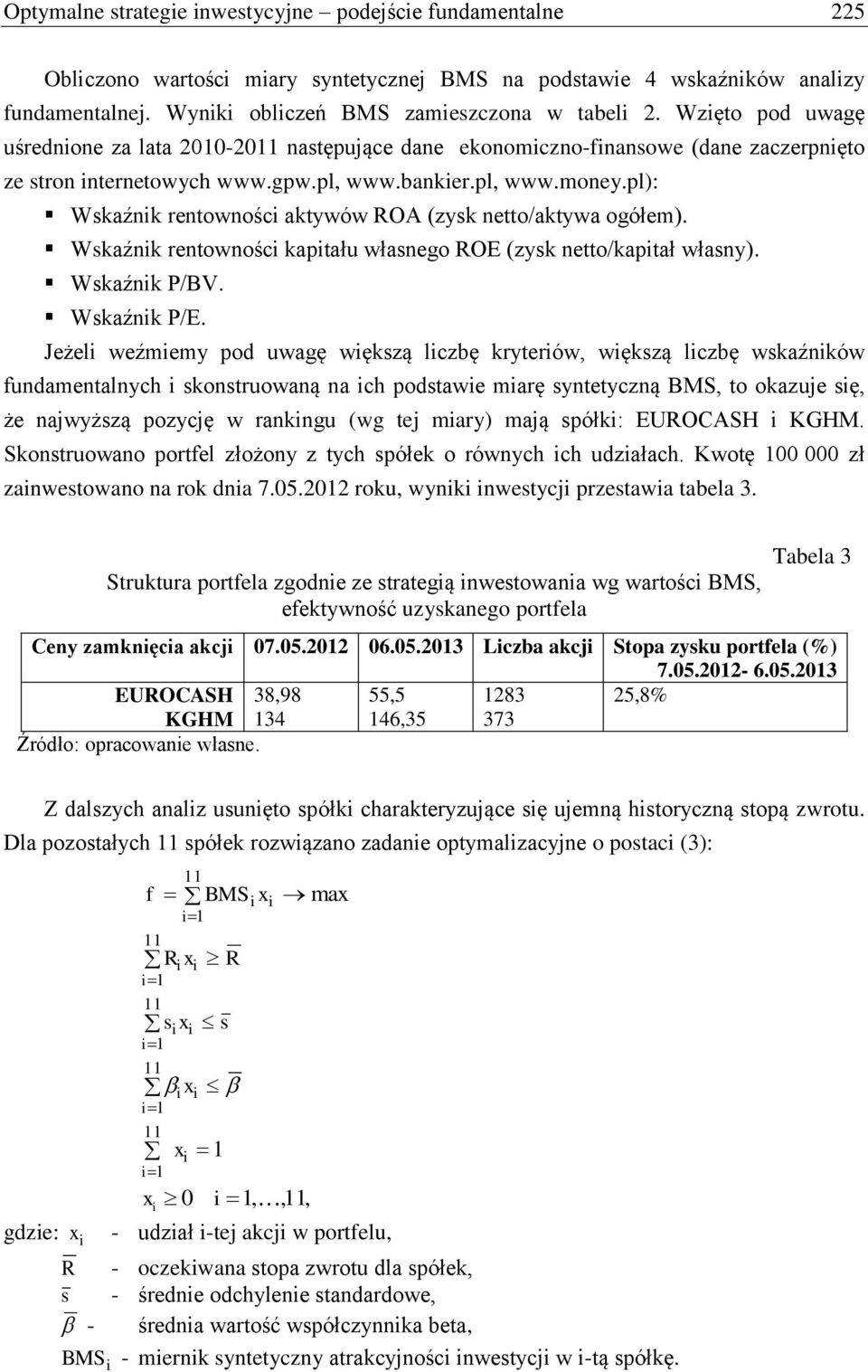 pl): Wskaźnk rentownośc aktywów ROA (zysk netto/aktywa ogółem). Wskaźnk rentownośc kaptału własnego ROE (zysk netto/kaptał własny). Wskaźnk P/BV. Wskaźnk P/E.