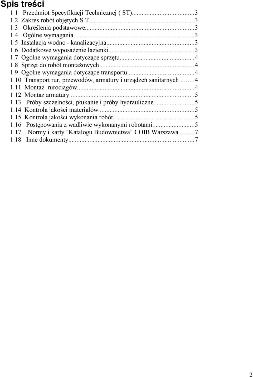 ..4 1.11 Montaż rurociągów...4 1.12 Montaż armatury...5 1.13 Próby szczelności, płukanie i próby hydrauliczne...5 1.14 Kontrola jakości materiałów...5 1.15 Kontrola jakości wykonania robót.