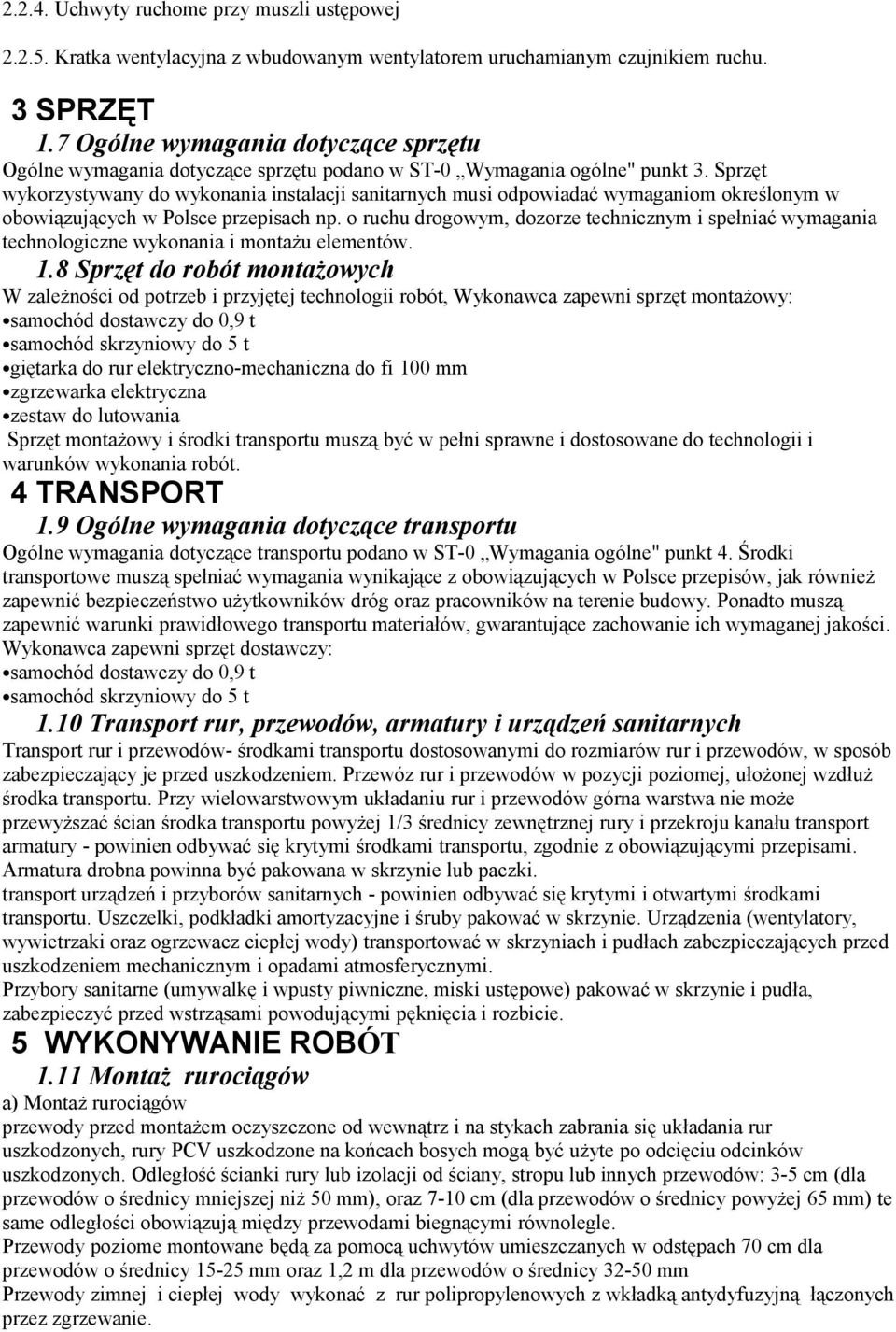 Sprzęt wykorzystywany do wykonania instalacji sanitarnych musi odpowiadać wymaganiom określonym w obowiązujących w Polsce przepisach np.