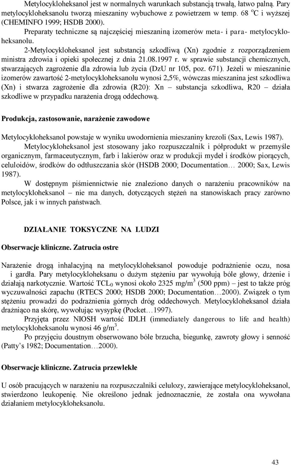 2-Metylocykloheksanol jest substancją szkodliwą (Xn) zgodnie z rozporządzeniem ministra zdrowia i opieki społecznej z dnia 21.08.1997 r.
