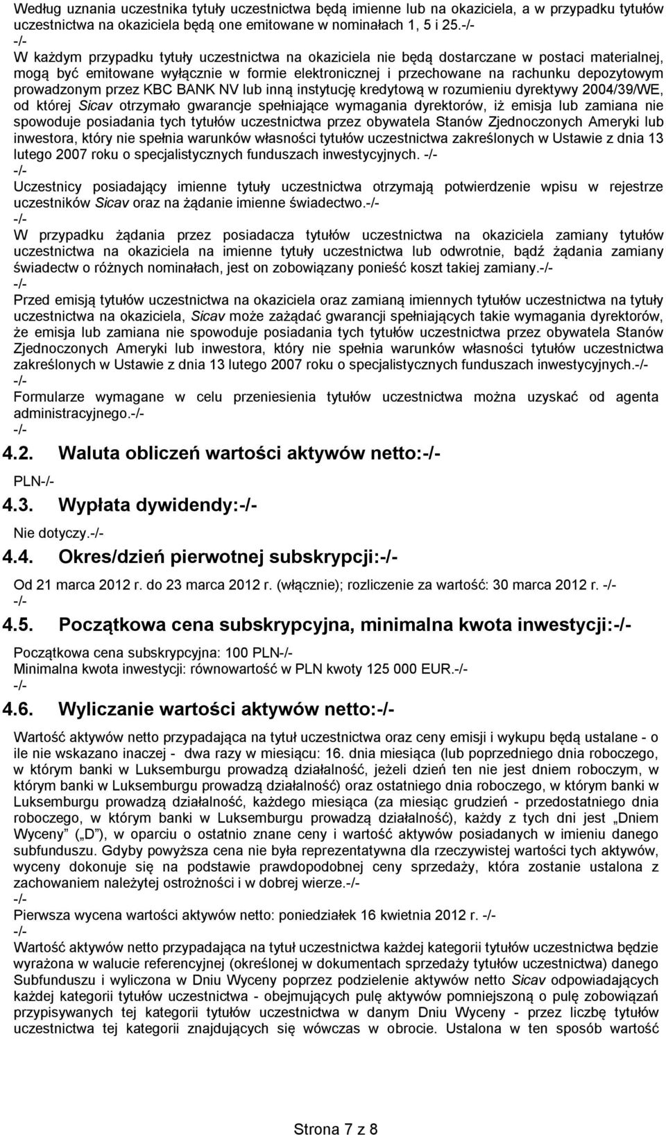 przez KBC BANK NV lub inną instytucję kredytową w rozumieniu dyrektywy 2004/39/WE, od której Sicav otrzymało gwarancje spełniające wymagania dyrektorów, iż emisja lub zamiana nie spowoduje posiadania