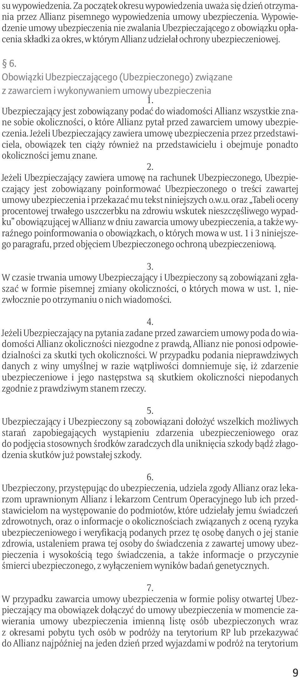 Obowiązki Ubezpieczającego (Ubezpieczonego) związane z zawarciem i wykonywaniem umowy ubezpieczenia Ubezpieczający jest zobowiązany podać do wiadomości Allianz wszystkie znane sobie okoliczności, o
