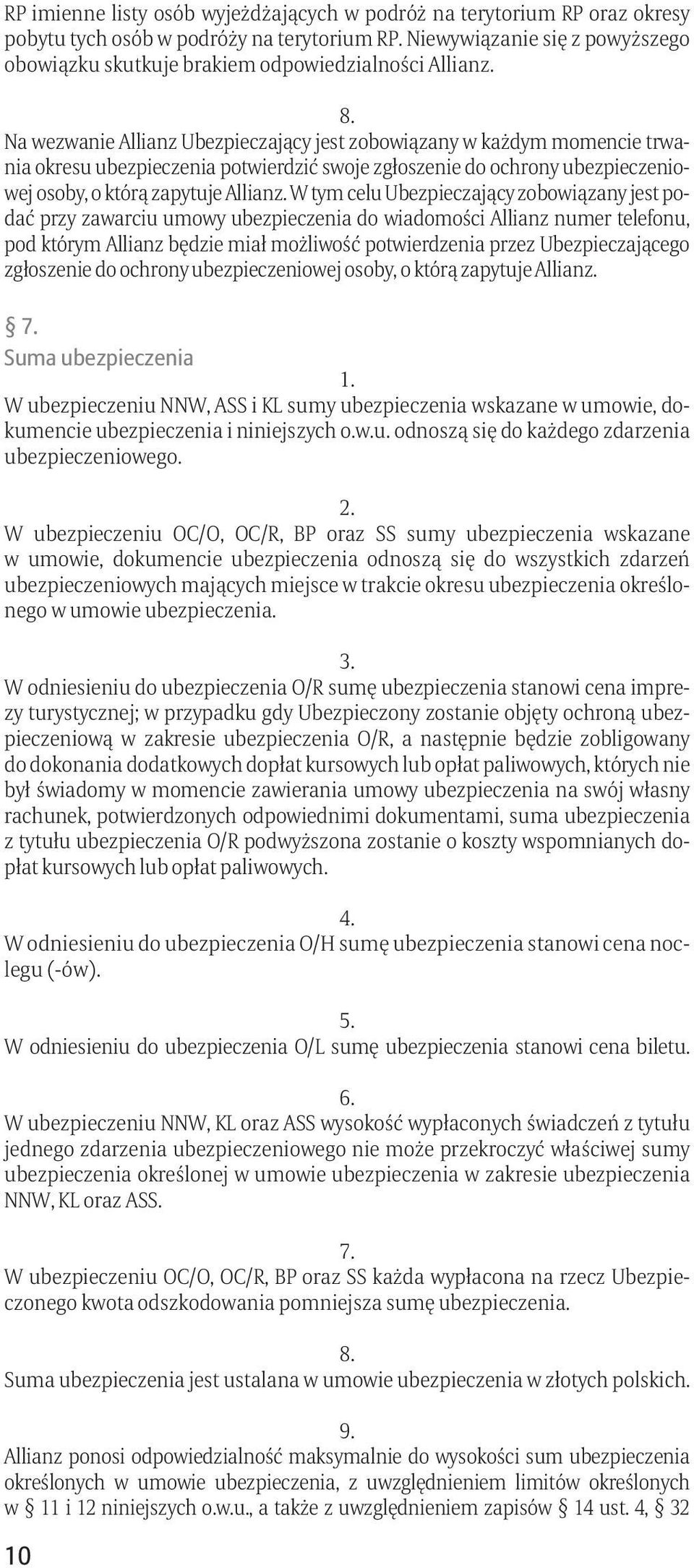 Na wezwanie Allianz Ubezpieczający jest zobowiązany w każdym momencie trwania okresu ubezpieczenia potwierdzić swoje zgłoszenie do ochrony ubezpieczeniowej osoby, o którą zapytuje Allianz.