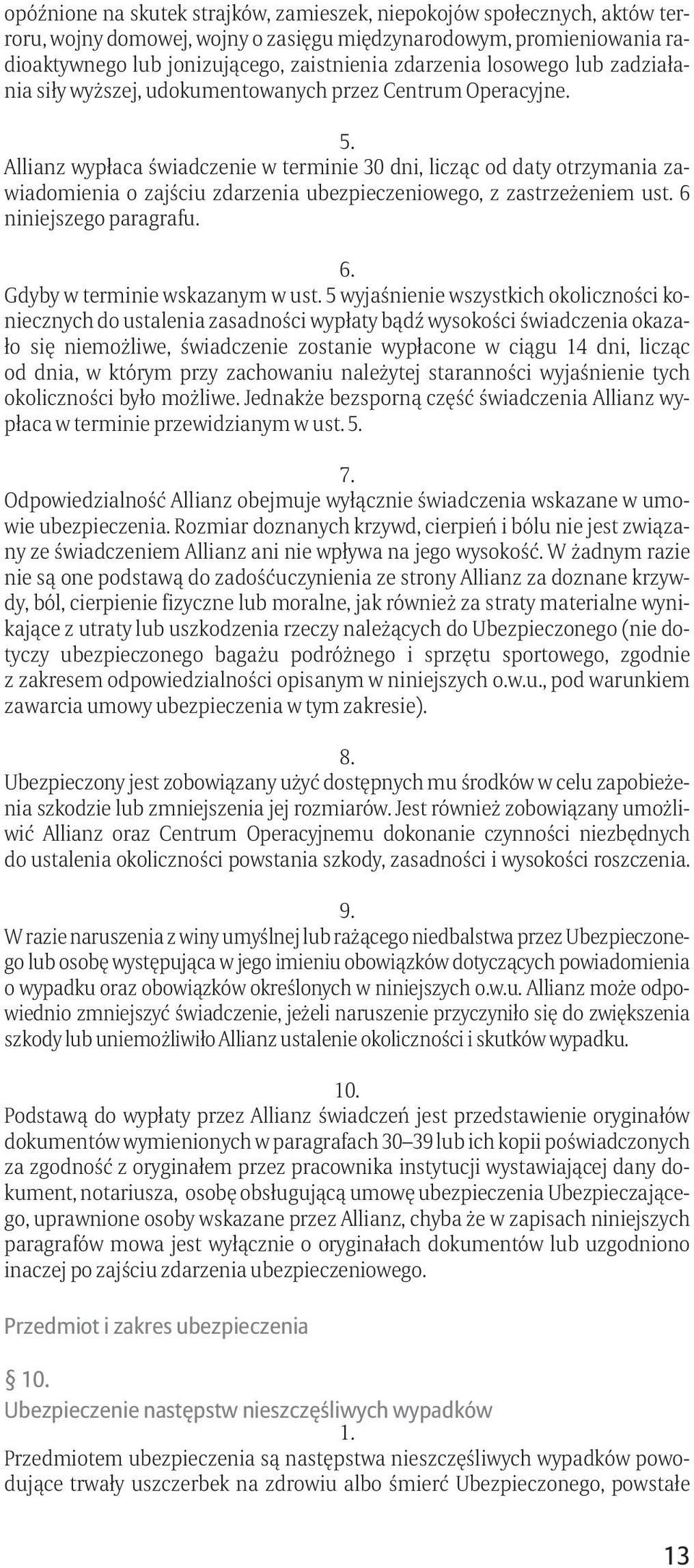 Allianz wypłaca świadczenie w terminie 30 dni, licząc od daty otrzymania zawiadomienia o zajściu zdarzenia ubezpieczeniowego, z zastrzeżeniem ust. 6 niniejszego paragrafu. 6. Gdyby w terminie wskazanym w ust.