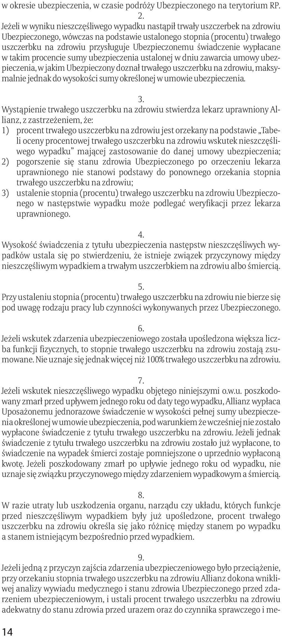 Ubezpieczonemu świadczenie wypłacane w takim procencie sumy ubezpieczenia ustalonej w dniu zawarcia umowy ubezpieczenia, w jakim Ubezpieczony doznał trwałego uszczerbku na zdrowiu, maksymalnie jednak