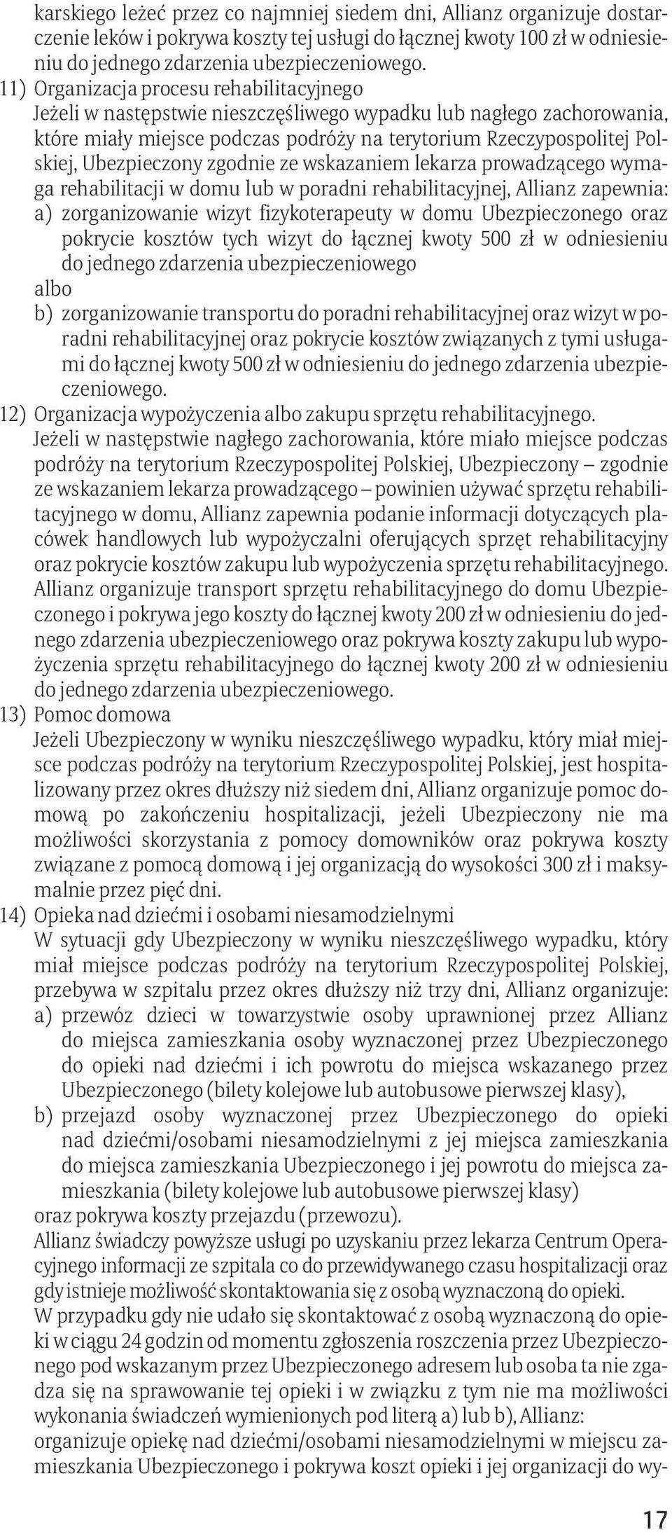 Ubezpieczony zgodnie ze wskazaniem lekarza prowadzącego wymaga rehabilitacji w domu lub w poradni rehabilitacyjnej, Allianz zapewnia: a) zorganizowanie wizyt fizykoterapeuty w domu Ubezpieczonego