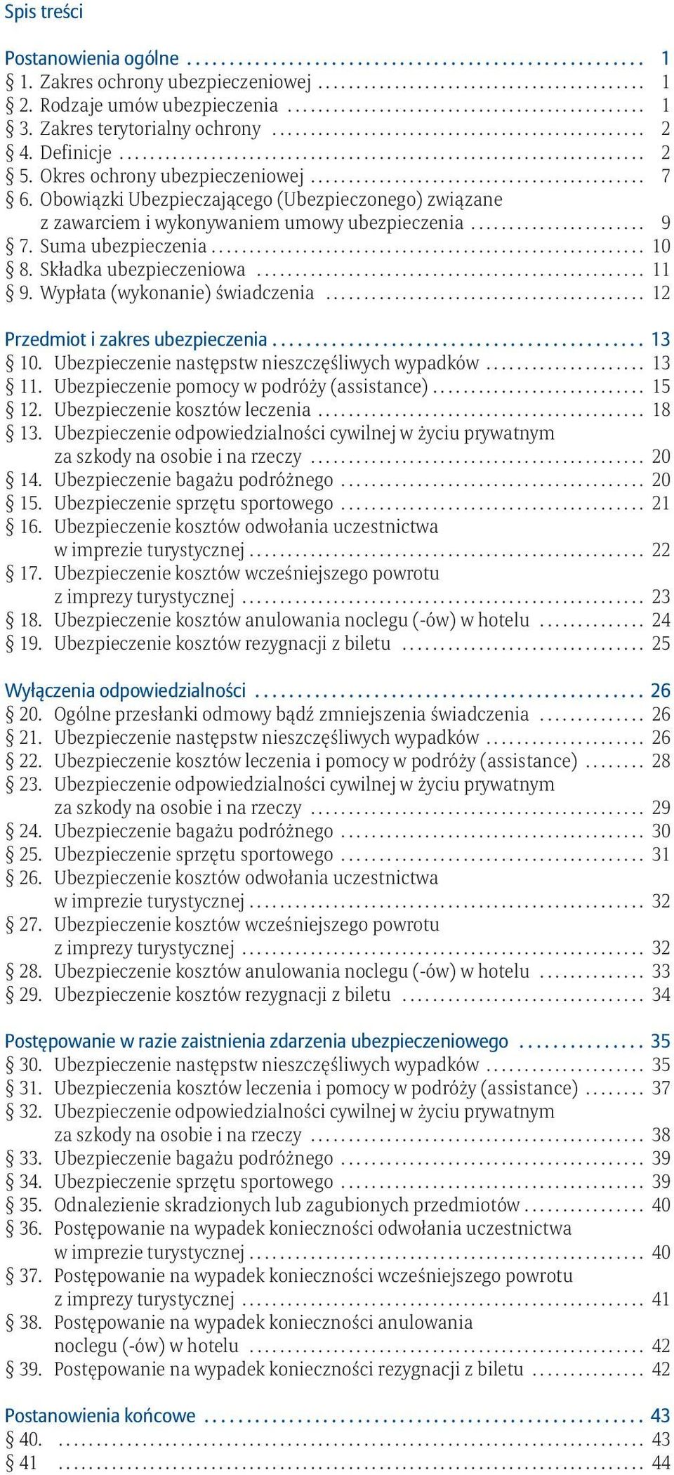 ........................................... 7 6. Obowiązki Ubezpieczającego (Ubezpieczonego) związane z zawarciem i wykonywaniem umowy ubezpieczenia....................... 9 7. Suma ubezpieczenia.