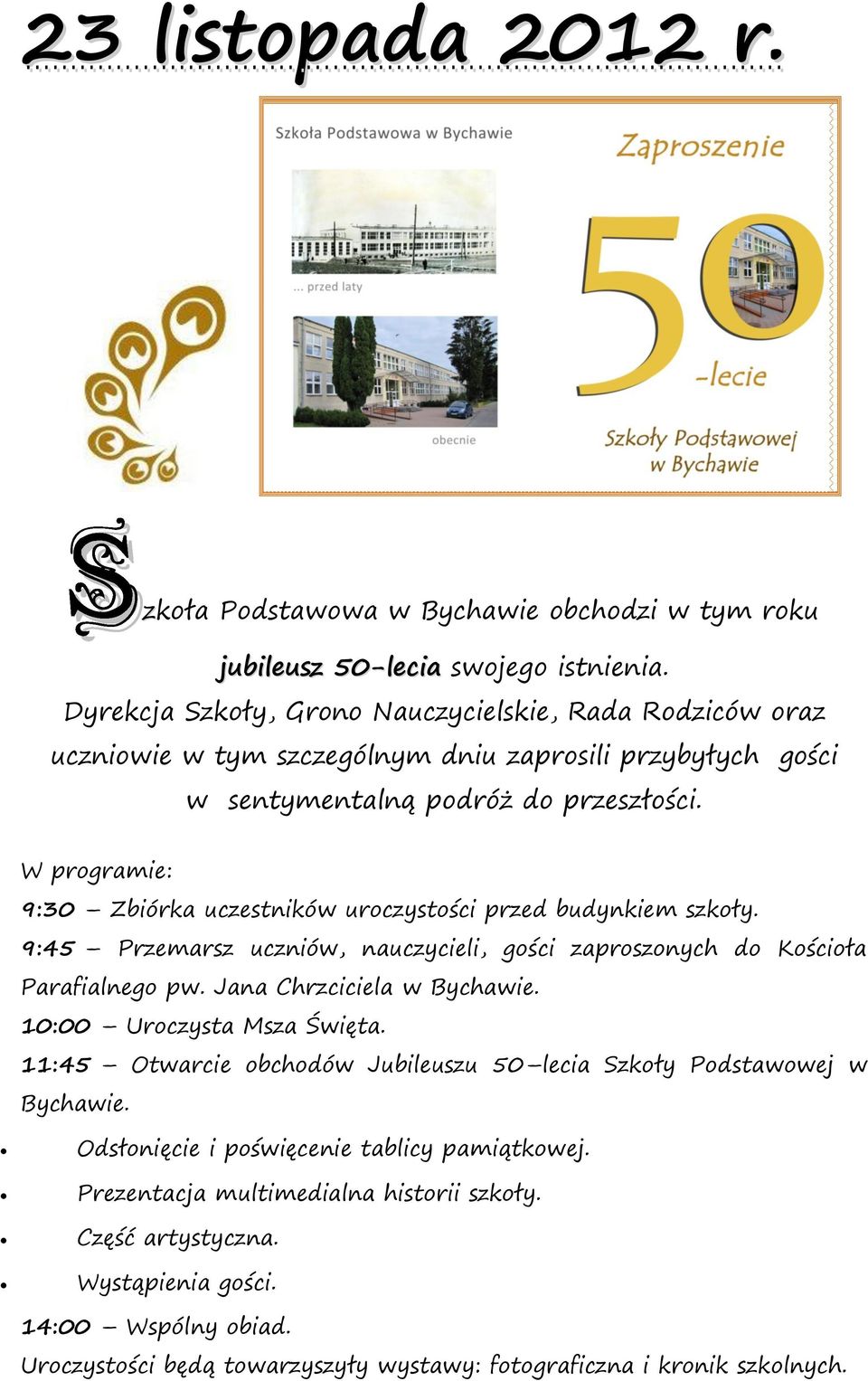 W programie: 9:30 Zbiórka uczestników uroczystości przed budynkiem szkoły. 9:45 Przemarsz uczniów, nauczycieli, gości zaproszonych do Kościoła Parafialnego pw. Jana Chrzciciela w Bychawie.