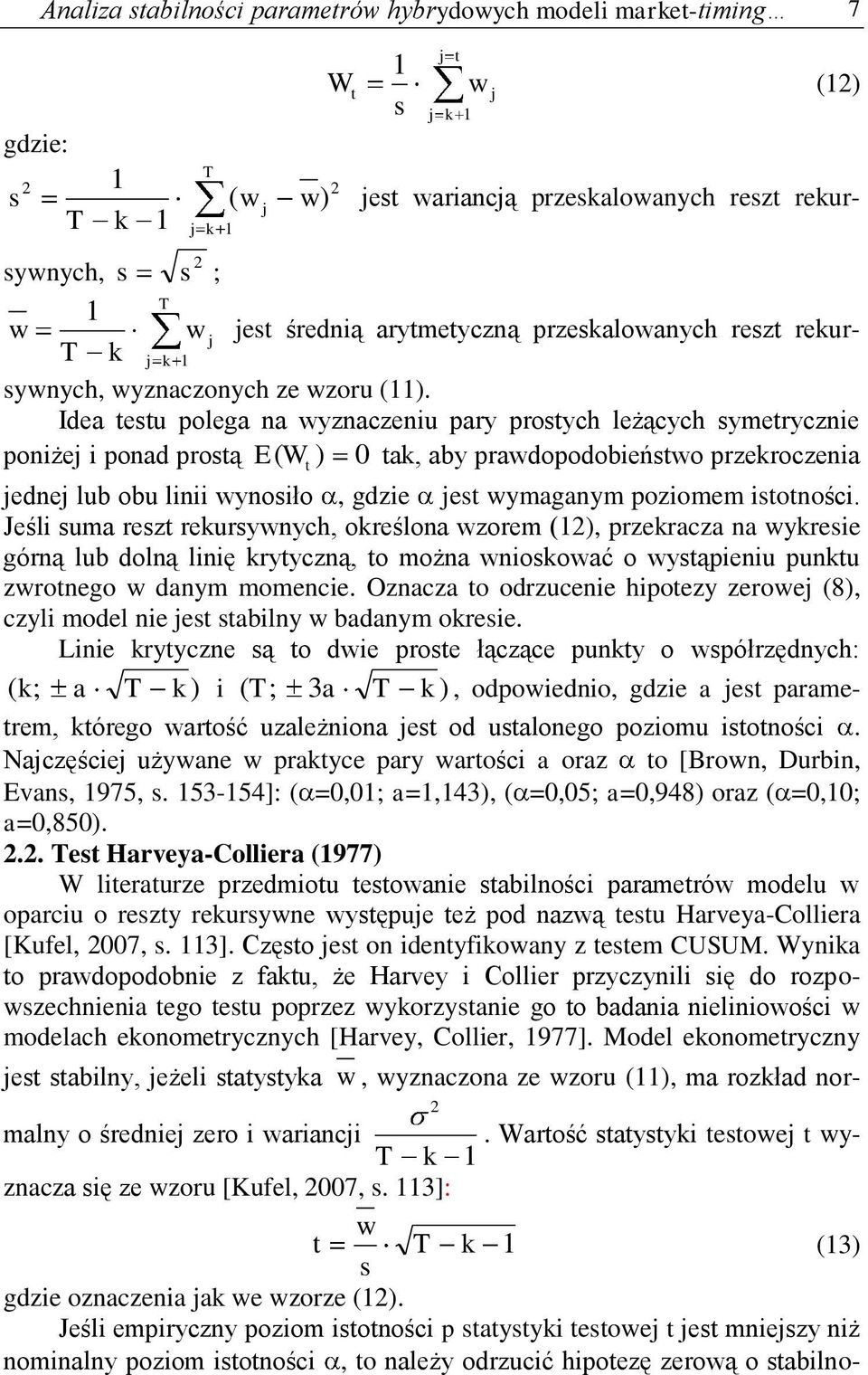 T k j k Idea esu polega na wyznaczeniu pary prosych leżących symerycznie poniżej i ponad prosą E W ) 0 ak, aby prawdopodobieńswo przekroczenia ( jednej lub obu linii wynosiło, gdzie jes wymaganym
