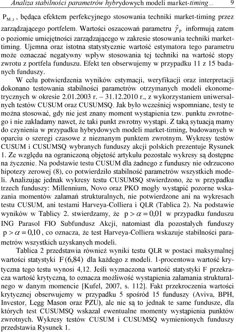 Ujemna oraz isona saysycznie warość esymaora ego parameru może oznaczać negaywny wpływ sosowania ej echniki na warość sopy zwrou z porfela funduszu.