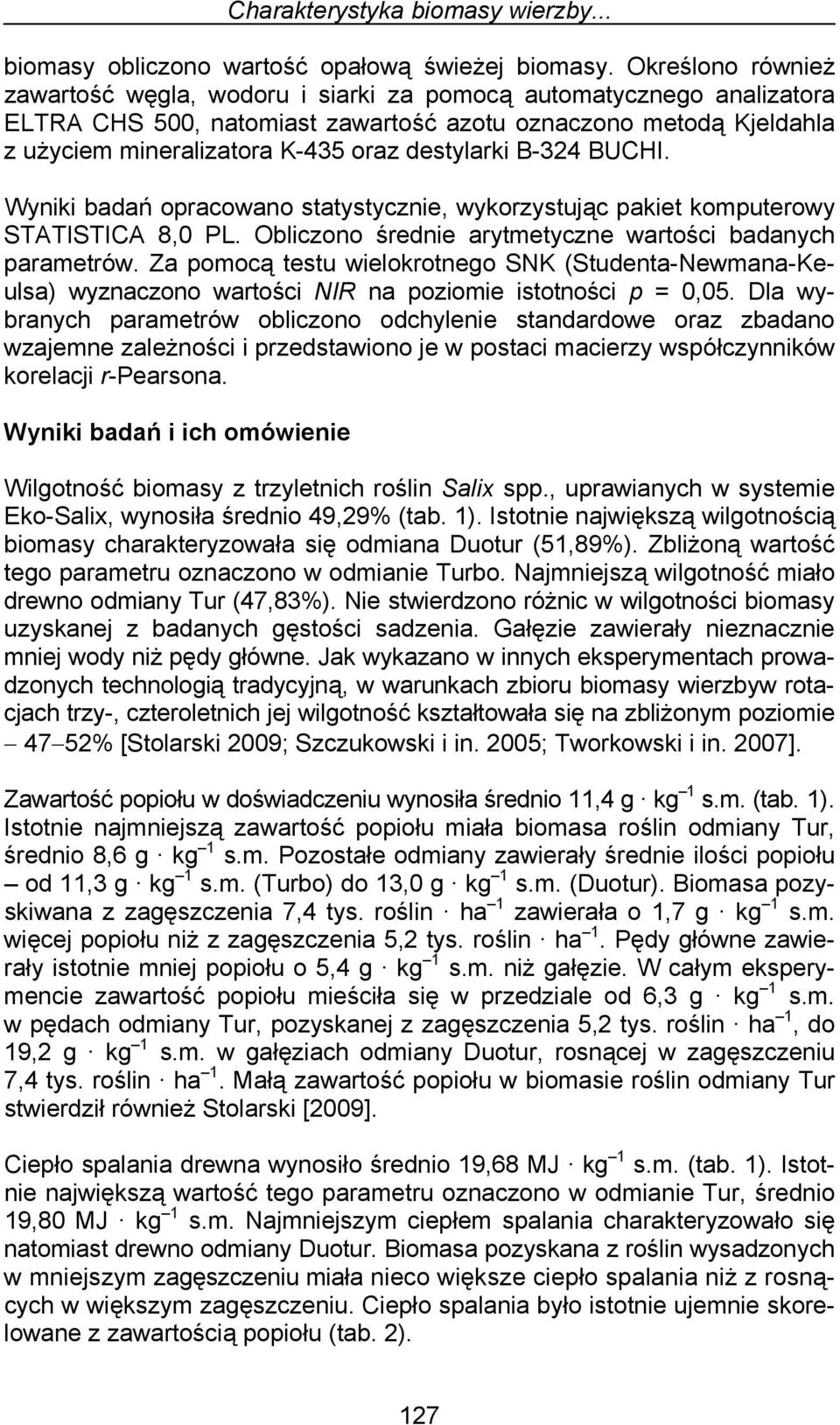 destylarki B-324 BUCHI. Wyniki badań opracowano statystycznie, wykorzystując pakiet komputerowy STATISTICA 8,0 PL. Obliczono średnie arytmetyczne wartości badanych parametrów.