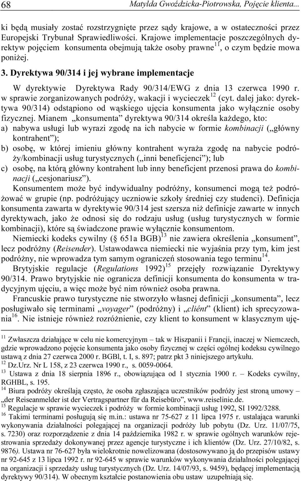 Dyrektywa 90/314 i jej wybrane implementacje W dyrektywie Dyrektywa Rady 90/314/EWG z dnia 13 czerwca 1990 r. w sprawie zorganizowanych podróży, wakacji i wycieczek 12 (cyt.
