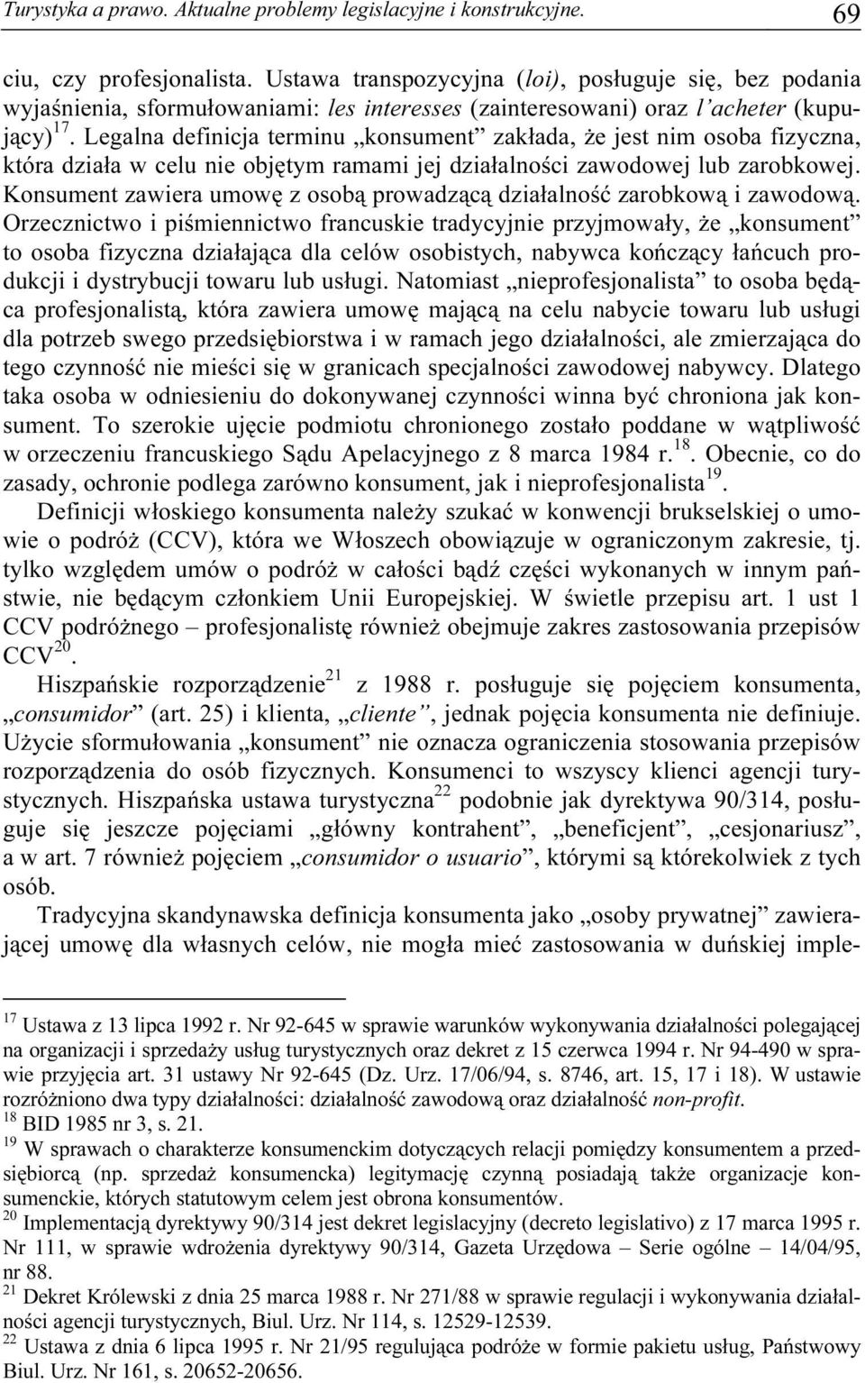 Legalna definicja terminu konsument zakłada, że jest nim osoba fizyczna, która działa w celu nie objętym ramami jej działalności zawodowej lub zarobkowej.