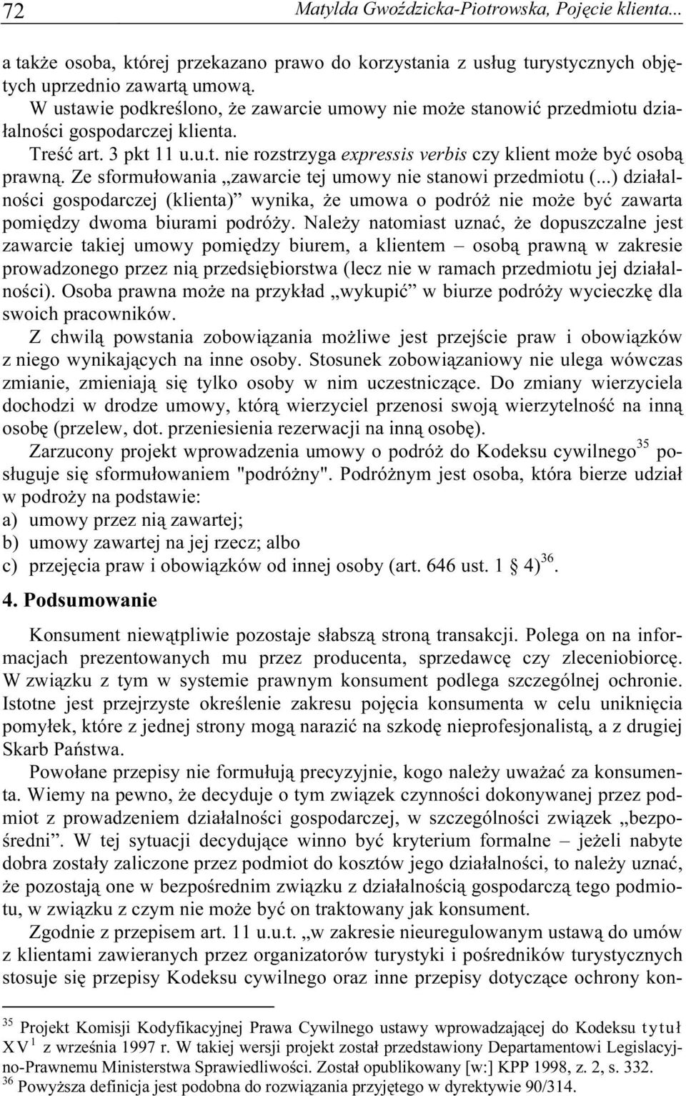 Ze sformułowania zawarcie tej umowy nie stanowi przedmiotu (...) działalności gospodarczej (klienta) wynika, że umowa o podróż nie może być zawarta pomiędzy dwoma biurami podróży.