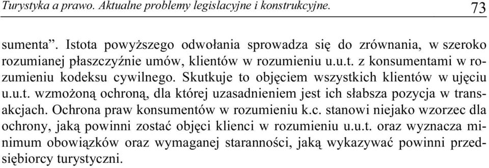 Skutkuje to objęciem wszystkich klientów w ujęciu u.u.t. wzmożoną ochroną, dla której uzasadnieniem jest ich słabsza pozycja w transakcjach.