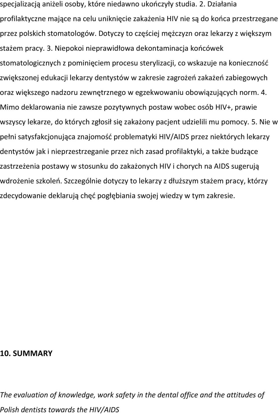 Niepokoi nieprawidłowa dekontaminacja końcówek stomatologicznych z pominięciem procesu sterylizacji, co wskazuje na konieczność zwiększonej edukacji lekarzy dentystów w zakresie zagrożeń zakażeń