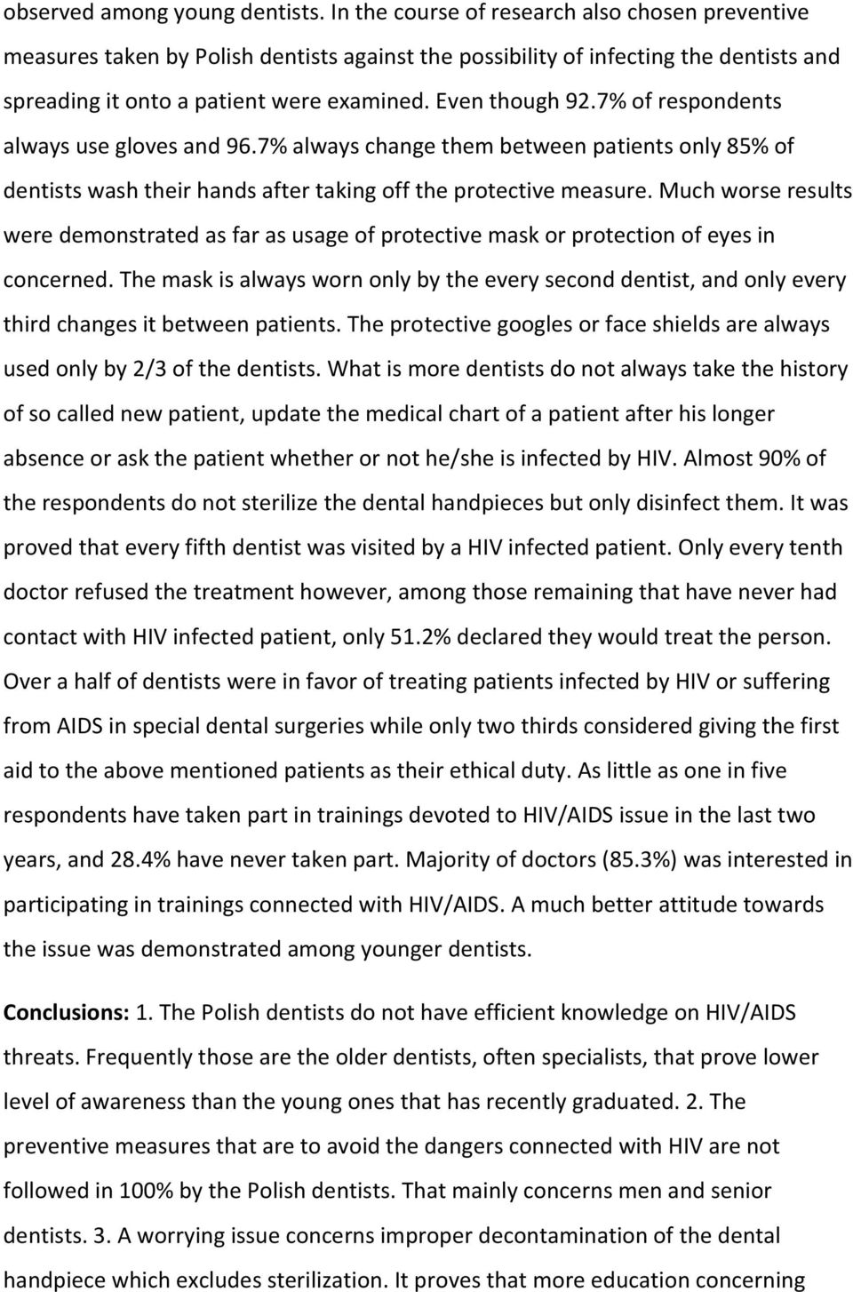 7% of respondents always use gloves and 96.7% always change them between patients only 85% of dentists wash their hands after taking off the protective measure.