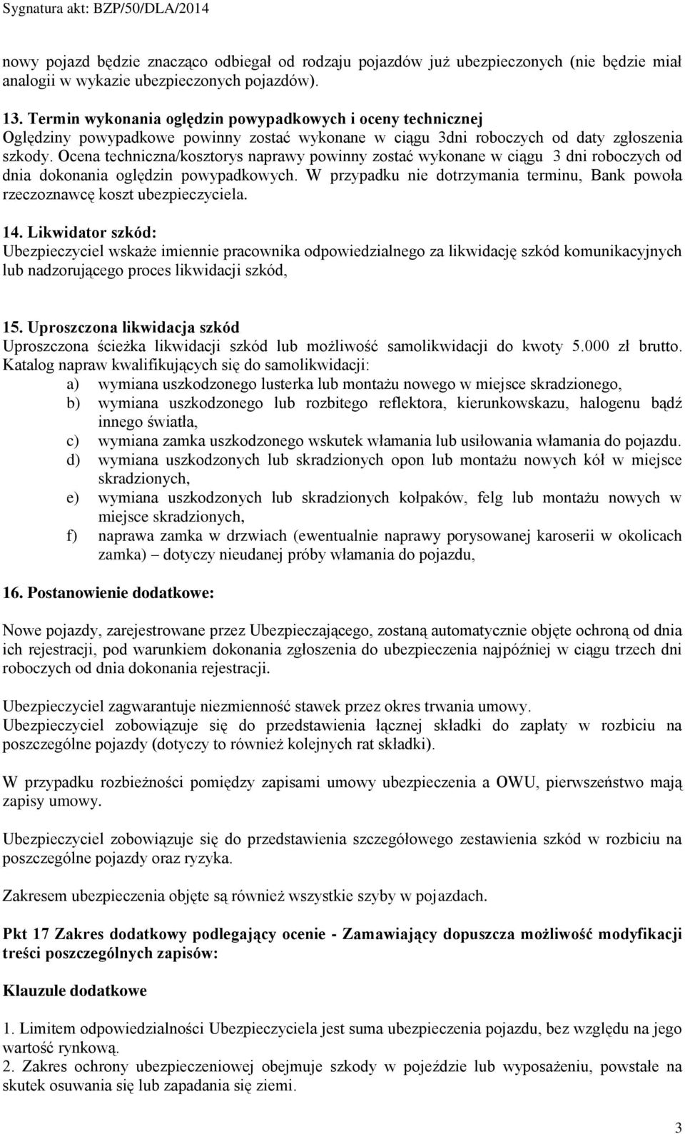 Ocena techniczna/kosztorys naprawy powinny zostać wykonane w ciągu 3 dni roboczych od dnia dokonania oględzin powypadkowych.