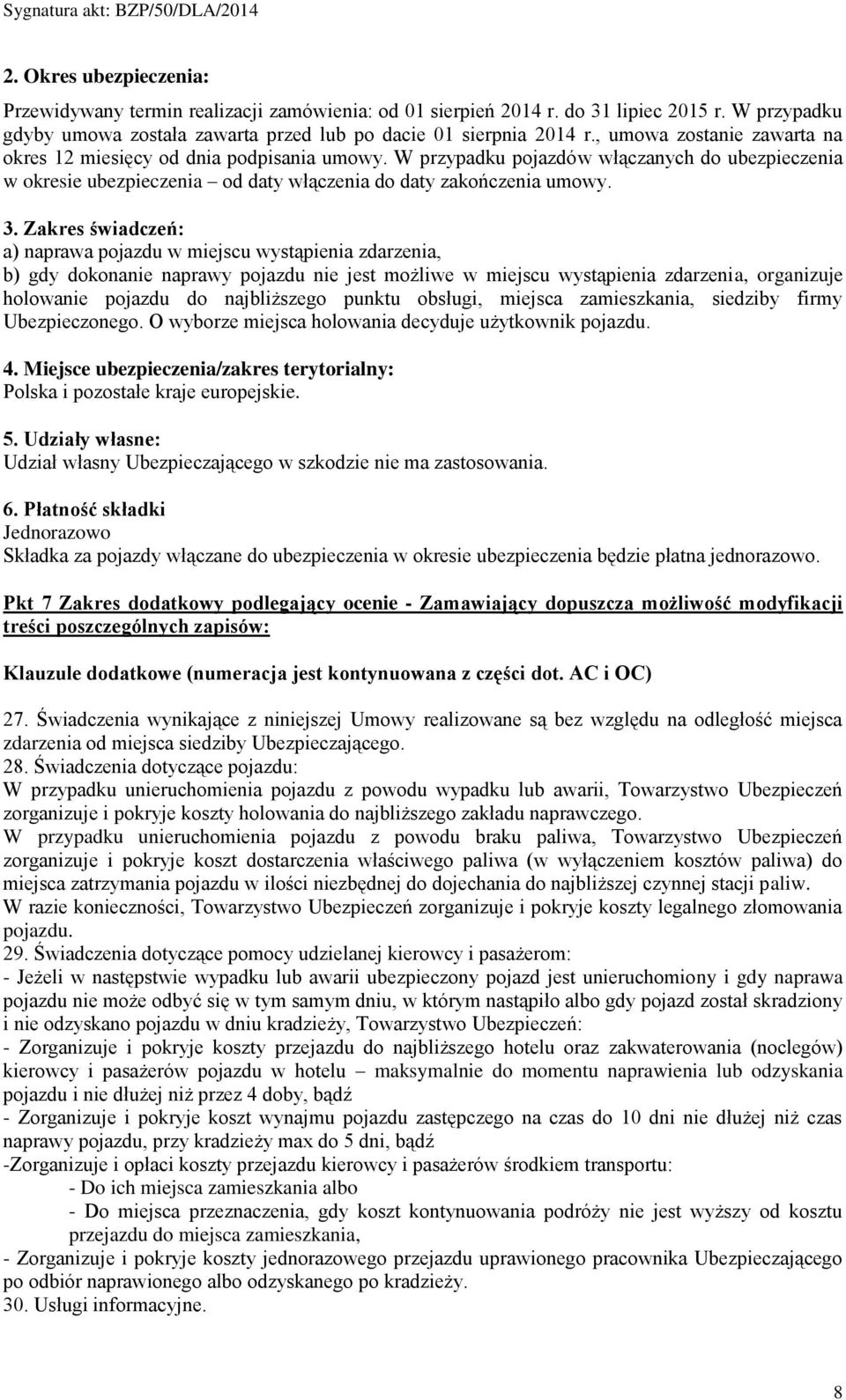 Zakres świadczeń: a) naprawa pojazdu w miejscu wystąpienia zdarzenia, b) gdy dokonanie naprawy pojazdu nie jest możliwe w miejscu wystąpienia zdarzenia, organizuje holowanie pojazdu do najbliższego