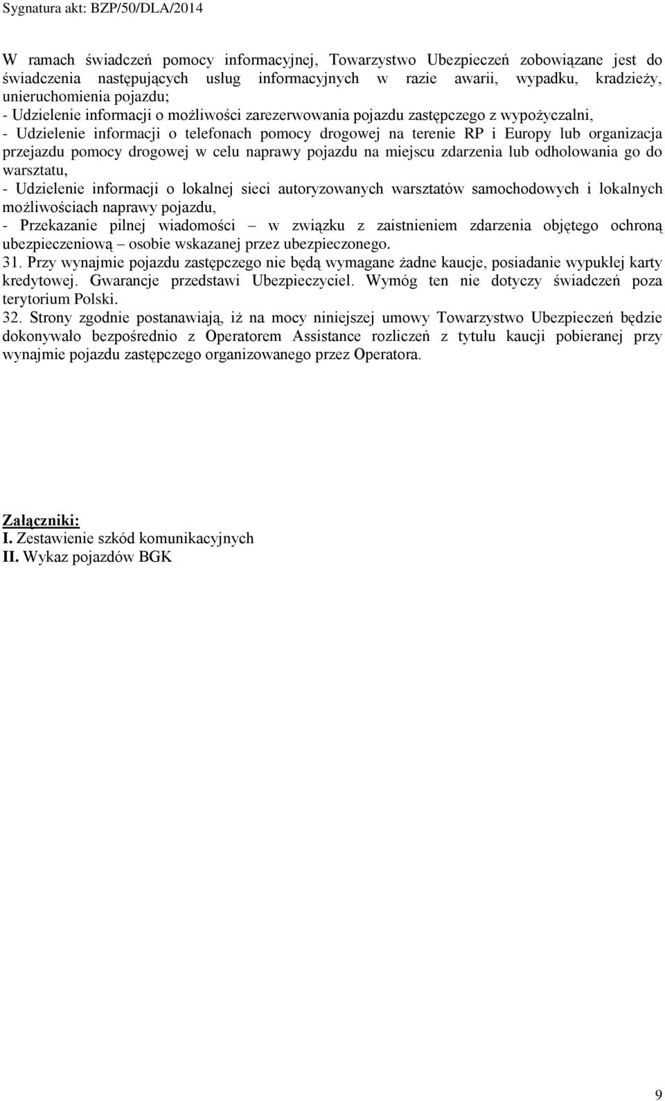 drogowej w celu naprawy pojazdu na miejscu zdarzenia lub odholowania go do warsztatu, - Udzielenie informacji o lokalnej sieci autoryzowanych warsztatów samochodowych i lokalnych możliwościach