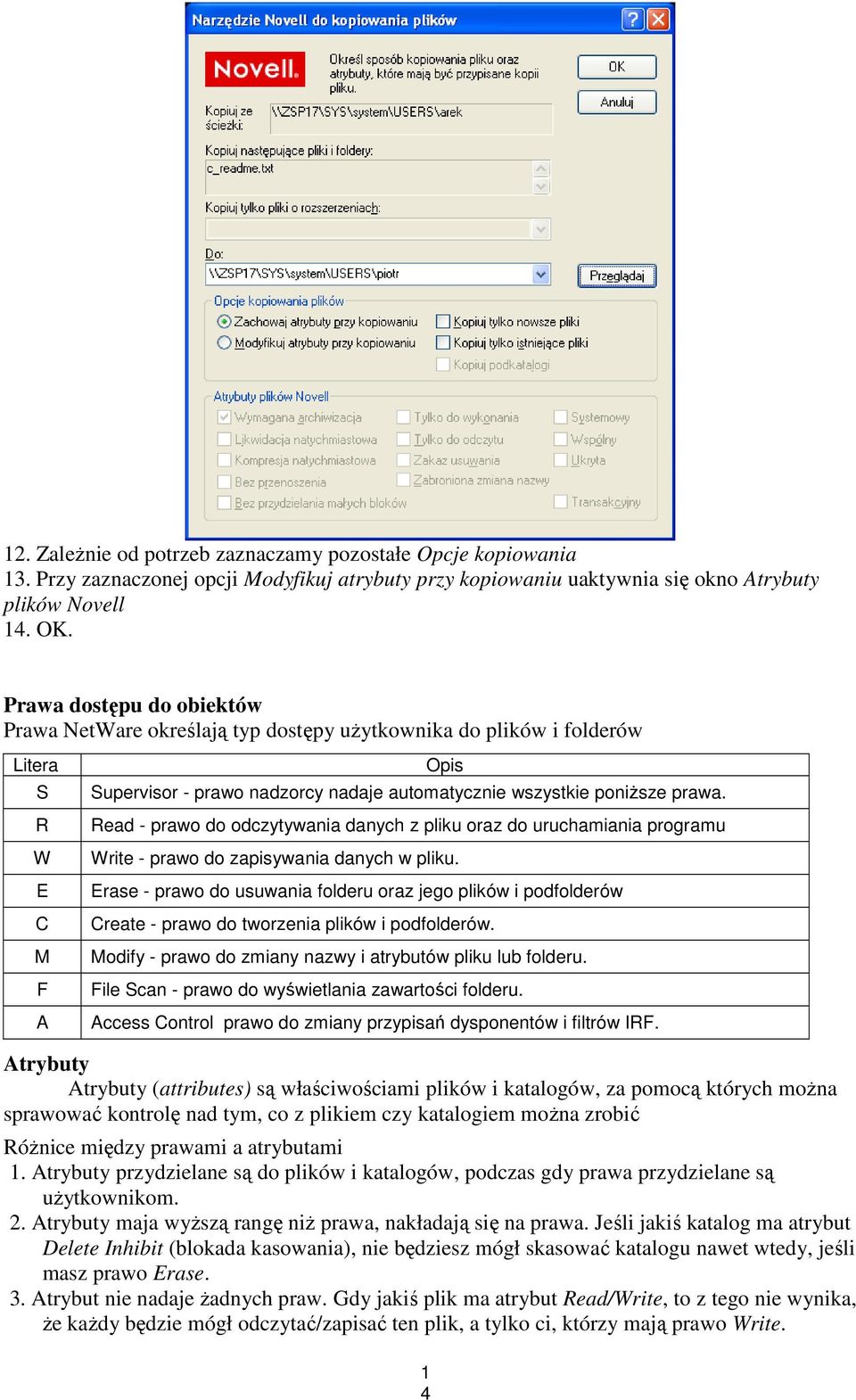 Read - prawo do odczytywania danych z pliku oraz do uruchamiania programu Write - prawo do zapisywania danych w pliku.