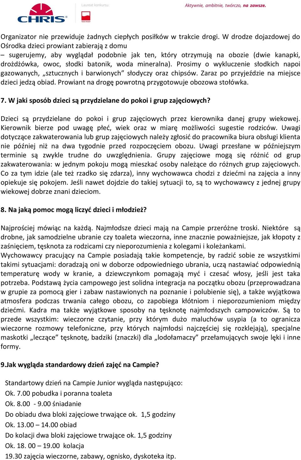 Prosimy o wykluczenie słodkich napoi gazowanych, sztucznych i barwionych słodyczy oraz chipsów. Zaraz po przyjeździe na miejsce dzieci jedzą obiad.