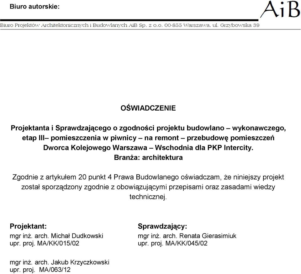 Branża: architektura Zgodnie z artykułem 20 punkt 4 Prawa Budowlanego oświadczam, że niniejszy projekt został sporządzony zgodnie z obowiązującymi