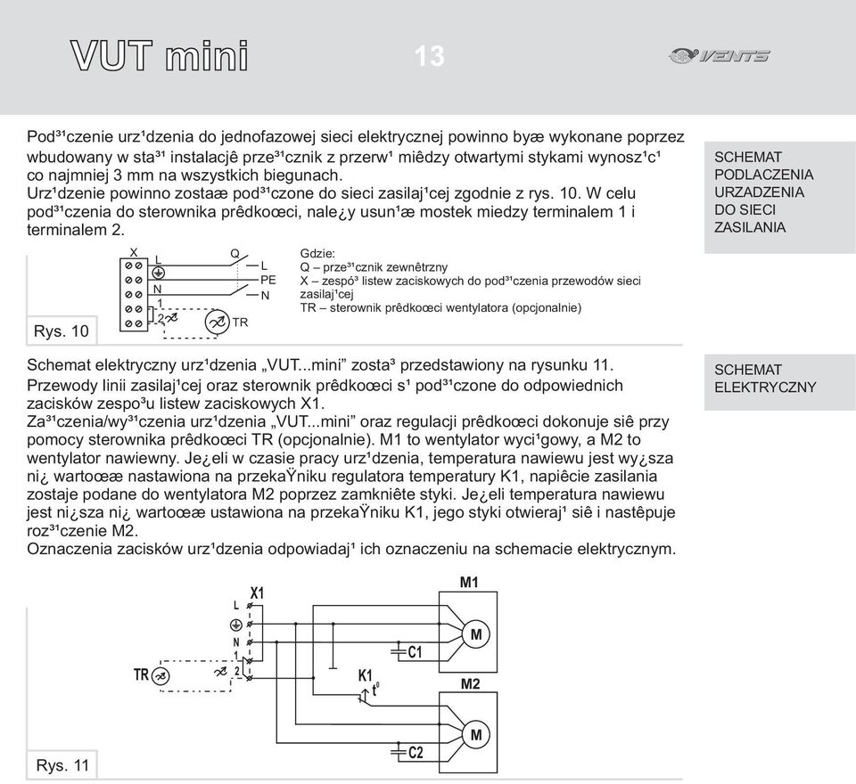 Rys. 10 X L N 1 2 Q TR L PE N Gdzie: Q prze³¹cznik zewnêtrzny X zespó³ listew zaciskowych do pod³¹czenia przewodów sieci zasilaj¹cej TR sterownik prêdkoœci wentylatora (opcjonalnie) Schemat
