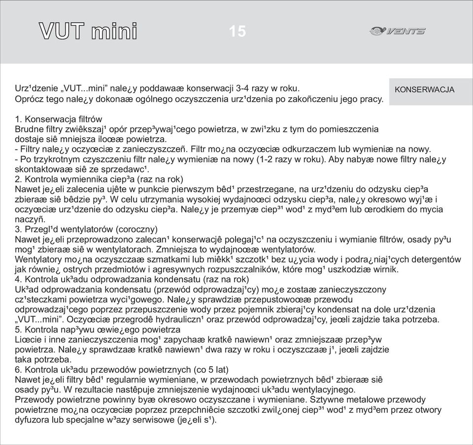 Filtr mo na oczyœciæ odkurzaczem lub wymieniæ na nowy. - Po trzykrotnym czyszczeniu filtr nale y wymieniæ na nowy (1-2 razy w roku). Aby nabyæ nowe filtry nale y skontaktowaæ siê ze sprzedawc¹. 2.