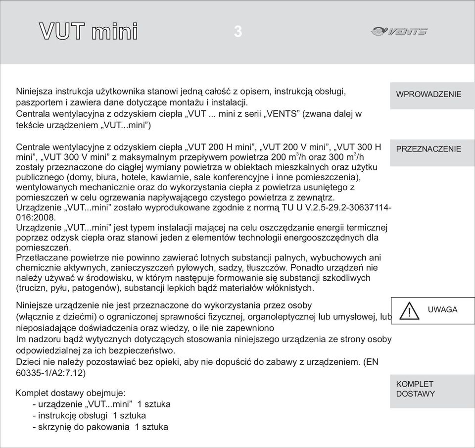 ..mini ) WPROWADZENIE Centrale wentylacyjne z odzyskiem ciep³a VUT 200 H mini, VUT 200 V mini, VUT 300 H PRZEZNACZENIE 3 3 mini, VUT 300 V mini z maksymalnym przep³ywem powietrza 200 m /h oraz 300 m