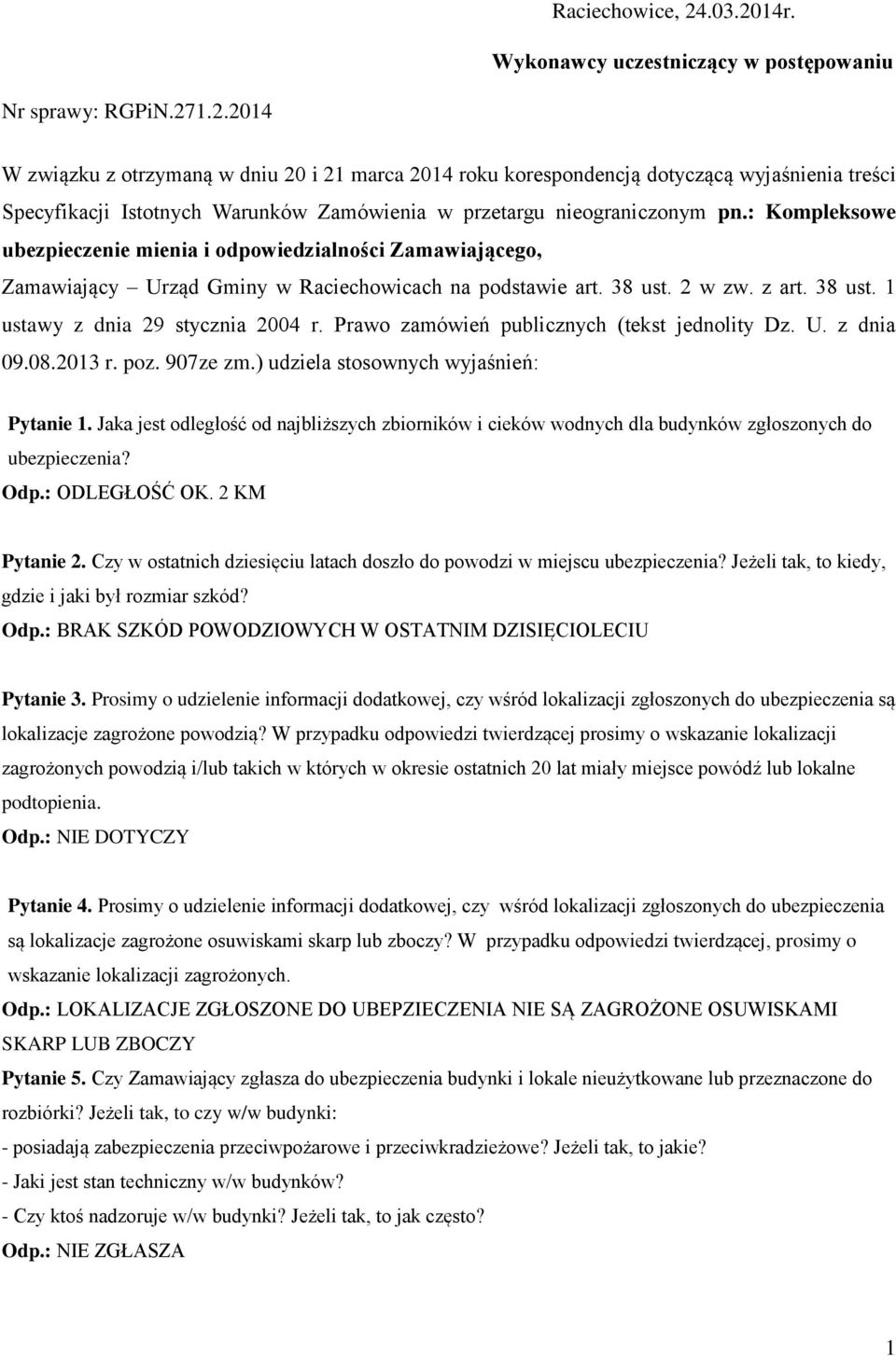 Prawo zamówień publicznych (tekst jednolity Dz. U. z dnia 09.08.2013 r. poz. 907ze zm.) udziela stosownych wyjaśnień: Pytanie 1.