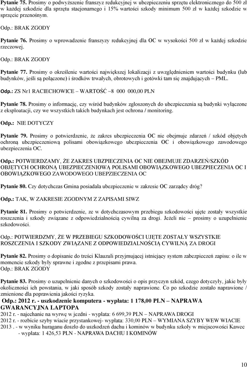 sprzęcie przenośnym. Pytanie 76. Prosimy o wprowadzenie franszyzy redukcyjnej dla OC w wysokości 500 zł w każdej szkodzie rzeczowej. Pytanie 77.