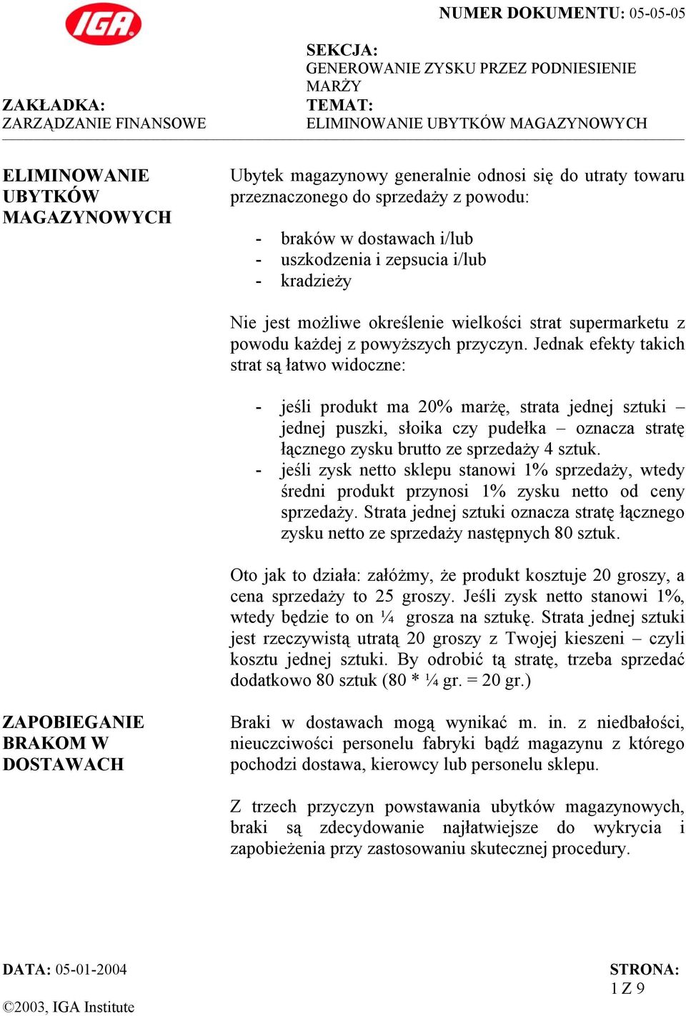 Jednak efekty takich strat są łatwo widoczne: - jeśli produkt ma 20% marżę, strata jednej sztuki jednej puszki, słoika czy pudełka oznacza stratę łącznego zysku brutto ze sprzedaży 4 sztuk.