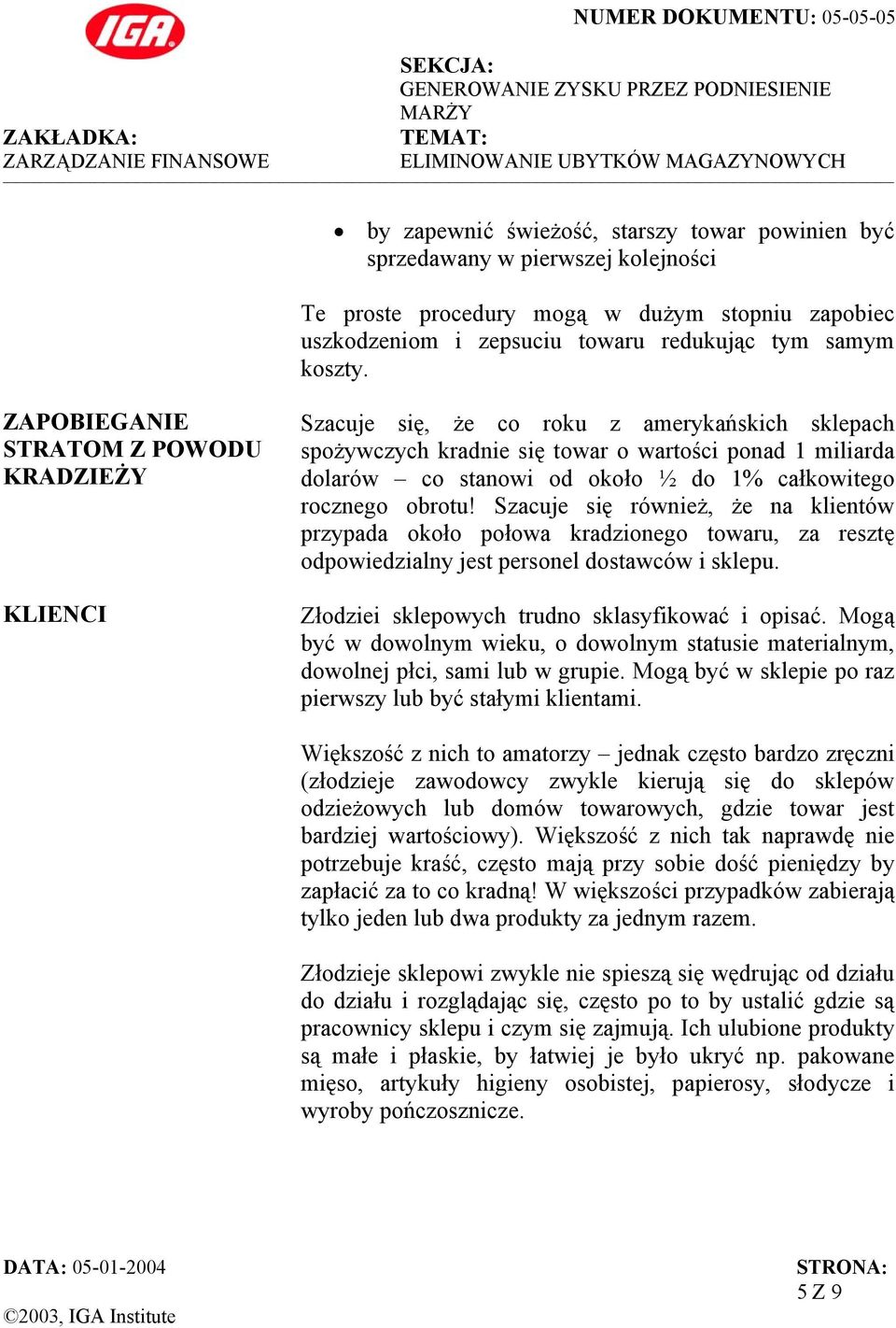 całkowitego rocznego obrotu! Szacuje się również, że na klientów przypada około połowa kradzionego towaru, za resztę odpowiedzialny jest personel dostawców i sklepu.