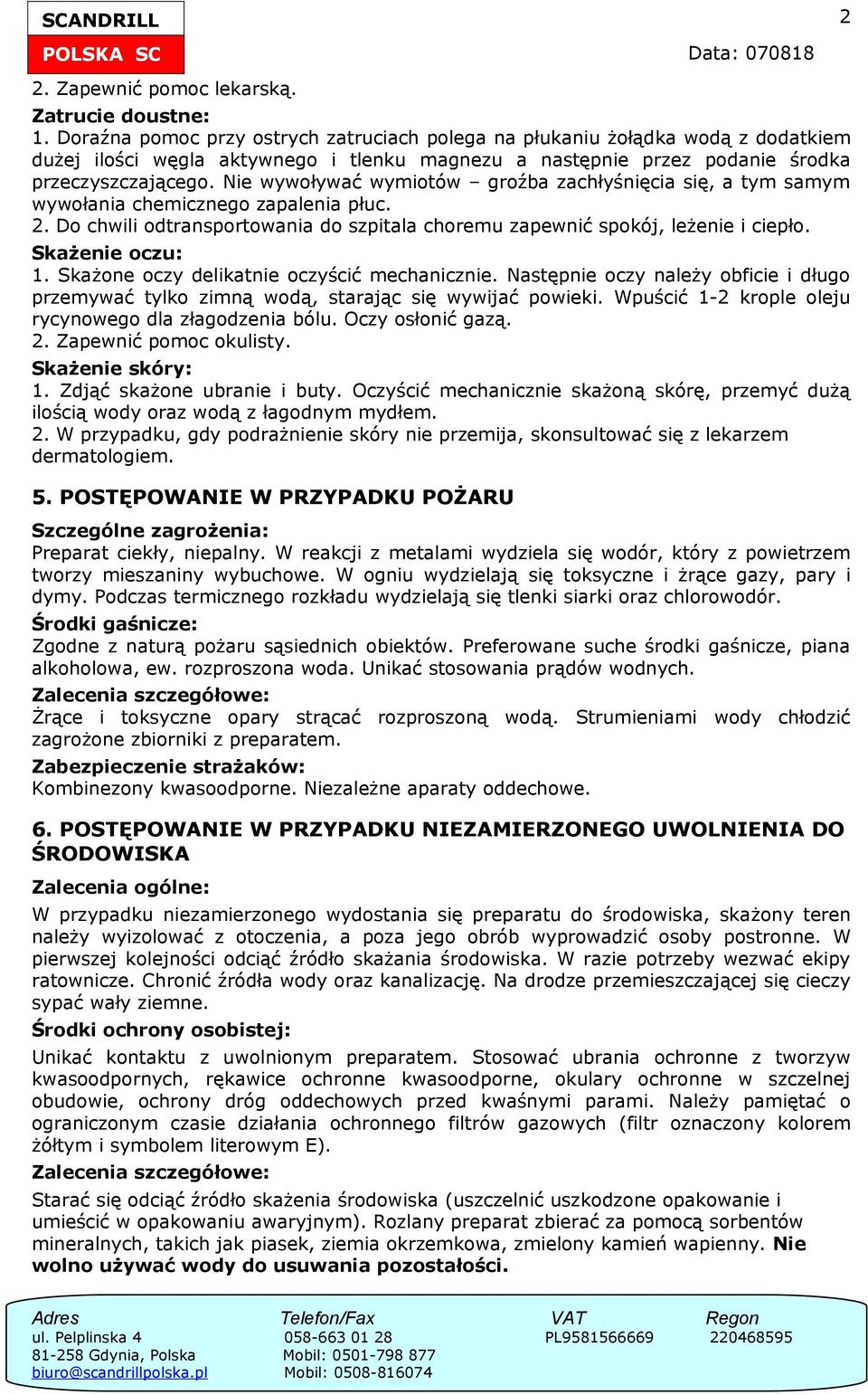 Nie wywoływać wymiotów groźba zachłyśnięcia się, a tym samym wywołania chemicznego zapalenia płuc. 2. Do chwili odtransportowania do szpitala choremu zapewnić spokój, leżenie i ciepło.