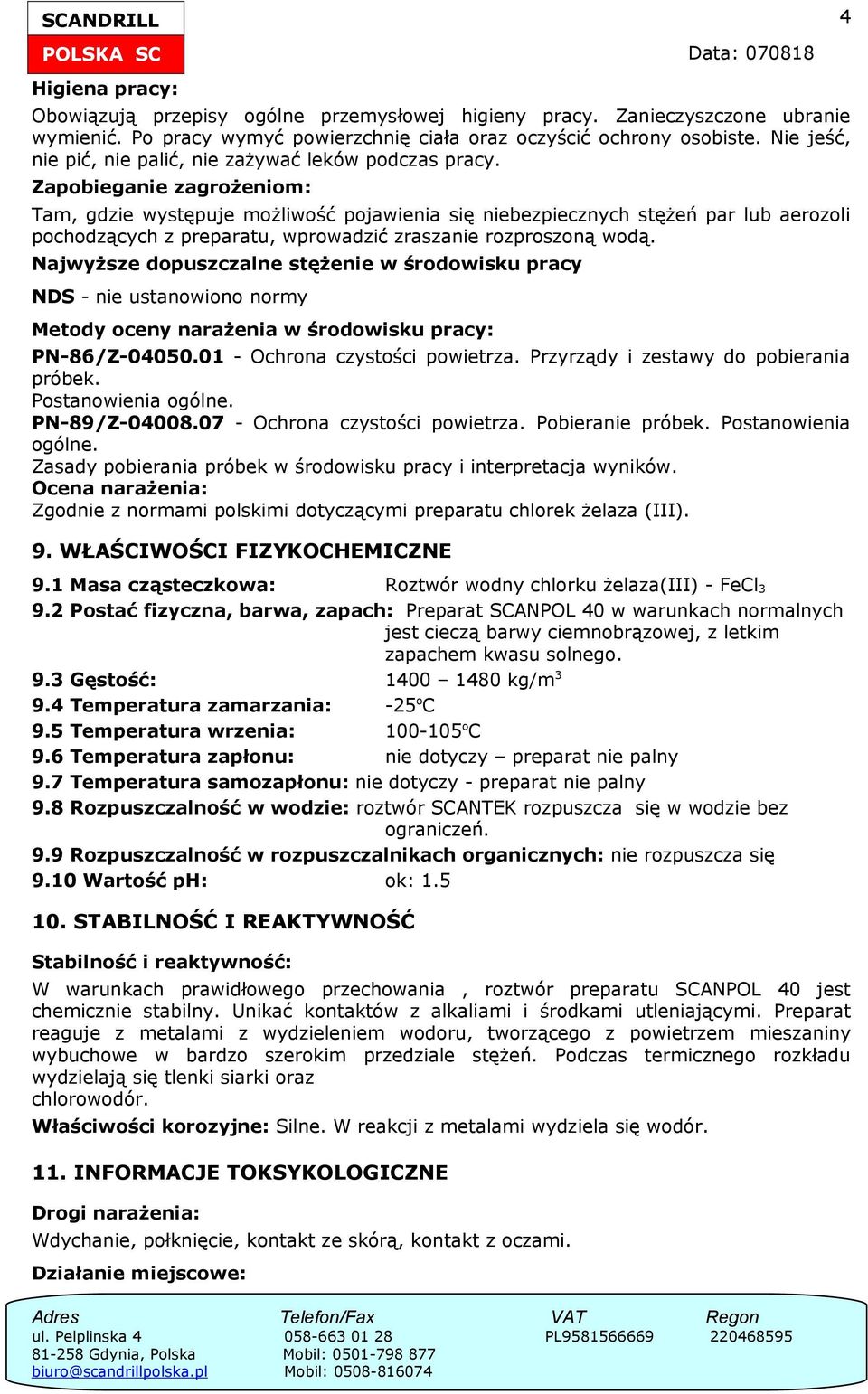 Zapobieganie zagrożeniom: Tam, gdzie występuje możliwość pojawienia się niebezpiecznych stężeń par lub aerozoli pochodzących z preparatu, wprowadzić zraszanie rozproszoną wodą.